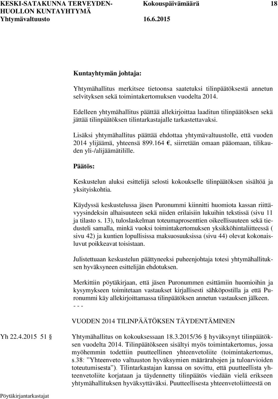 Lisäksi yhtymähallitus päättää ehdottaa yhtymävaltuustolle, että vuoden 2014 ylijäämä, yhteensä 899.164, siirretään omaan pääomaan, tilikauden yli-/alijäämätilille.