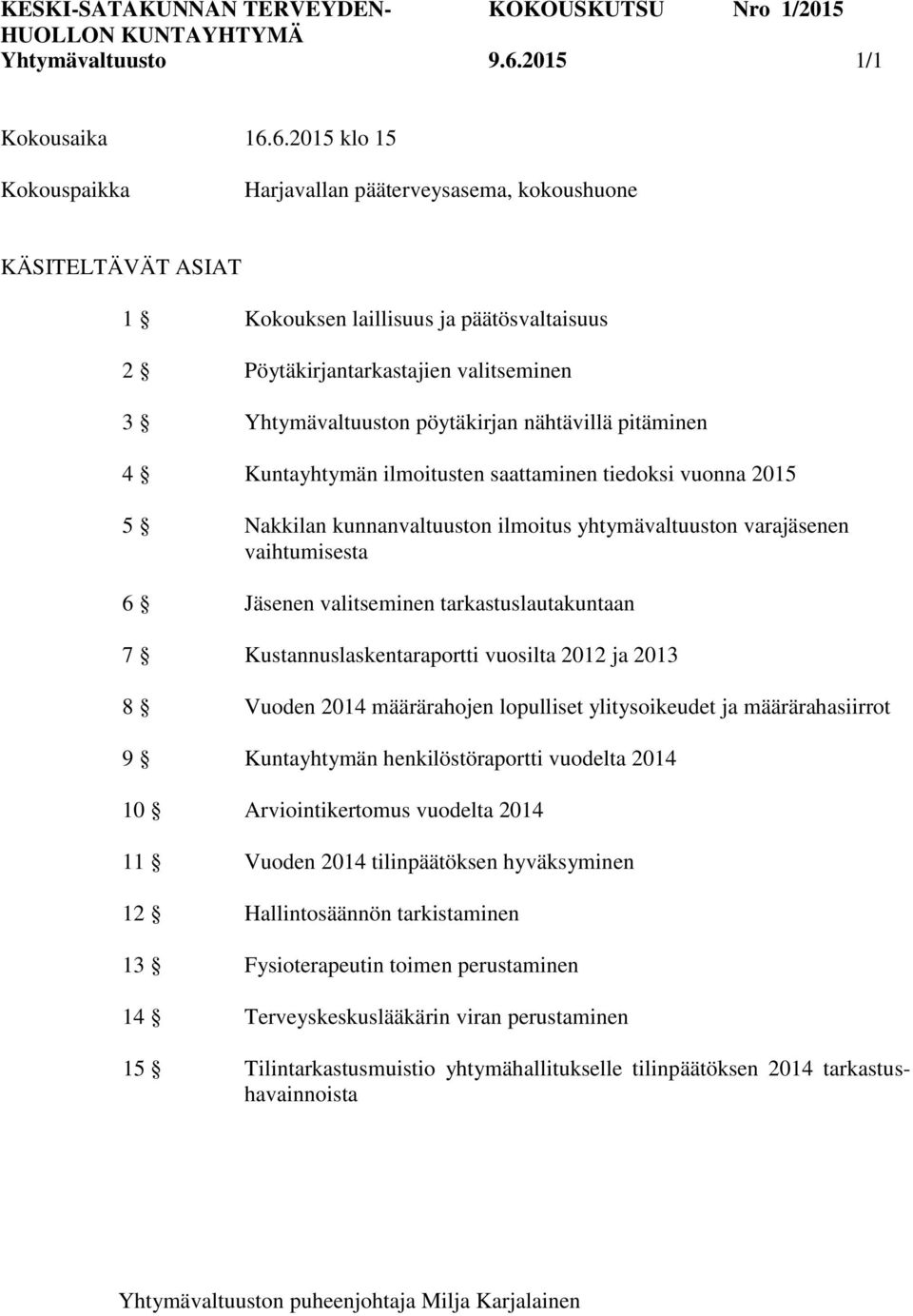 6.2015 klo 15 Kokouspaikka Harjavallan pääterveysasema, kokoushuone KÄSITELTÄVÄT ASIAT 1 Kokouksen laillisuus ja päätösvaltaisuus 2 Pöytäkirjantarkastajien valitseminen 3 Yhtymävaltuuston pöytäkirjan