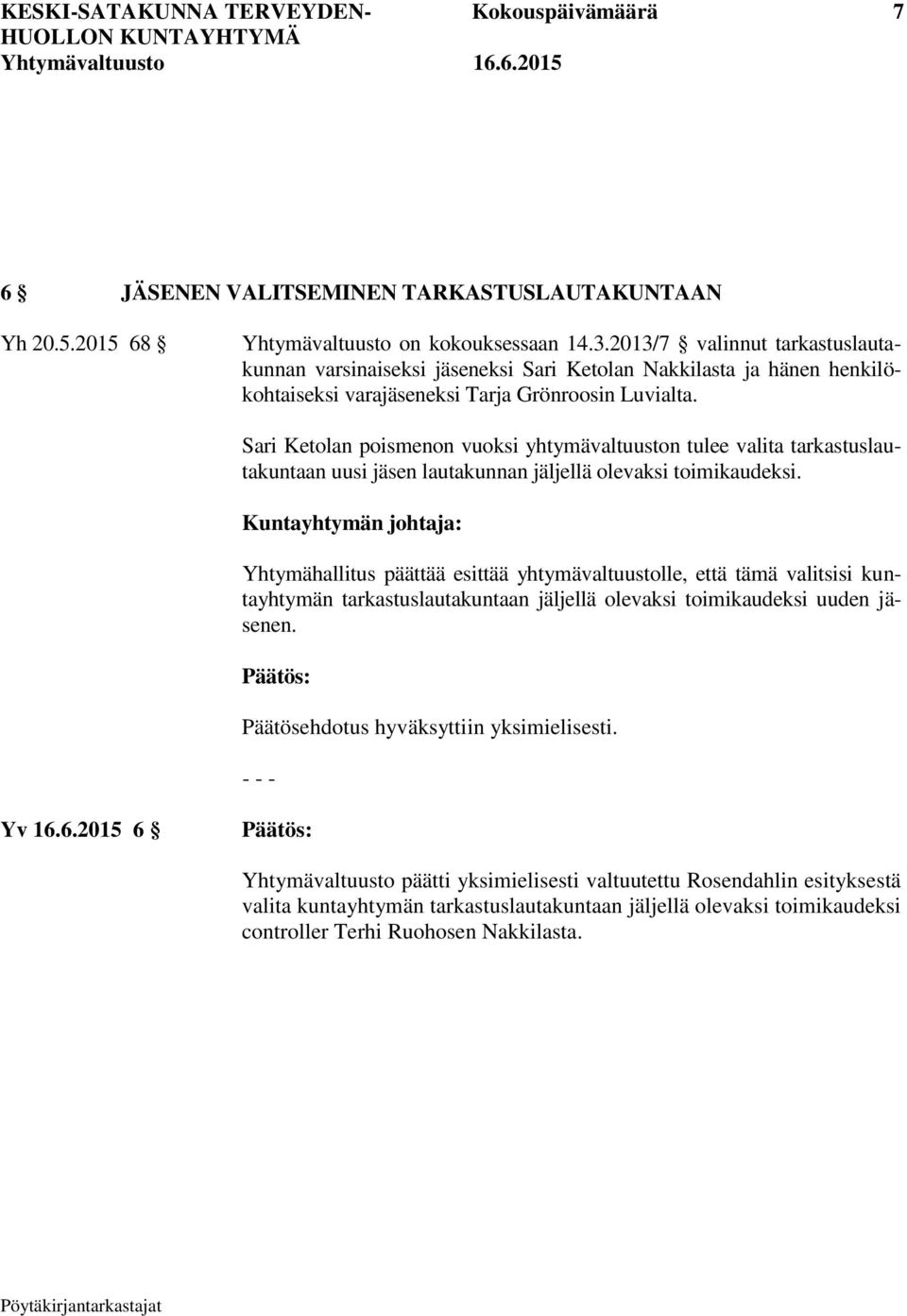 Sari Ketolan poismenon vuoksi yhtymävaltuuston tulee valita tarkastuslautakuntaan uusi jäsen lautakunnan jäljellä olevaksi toimikaudeksi.