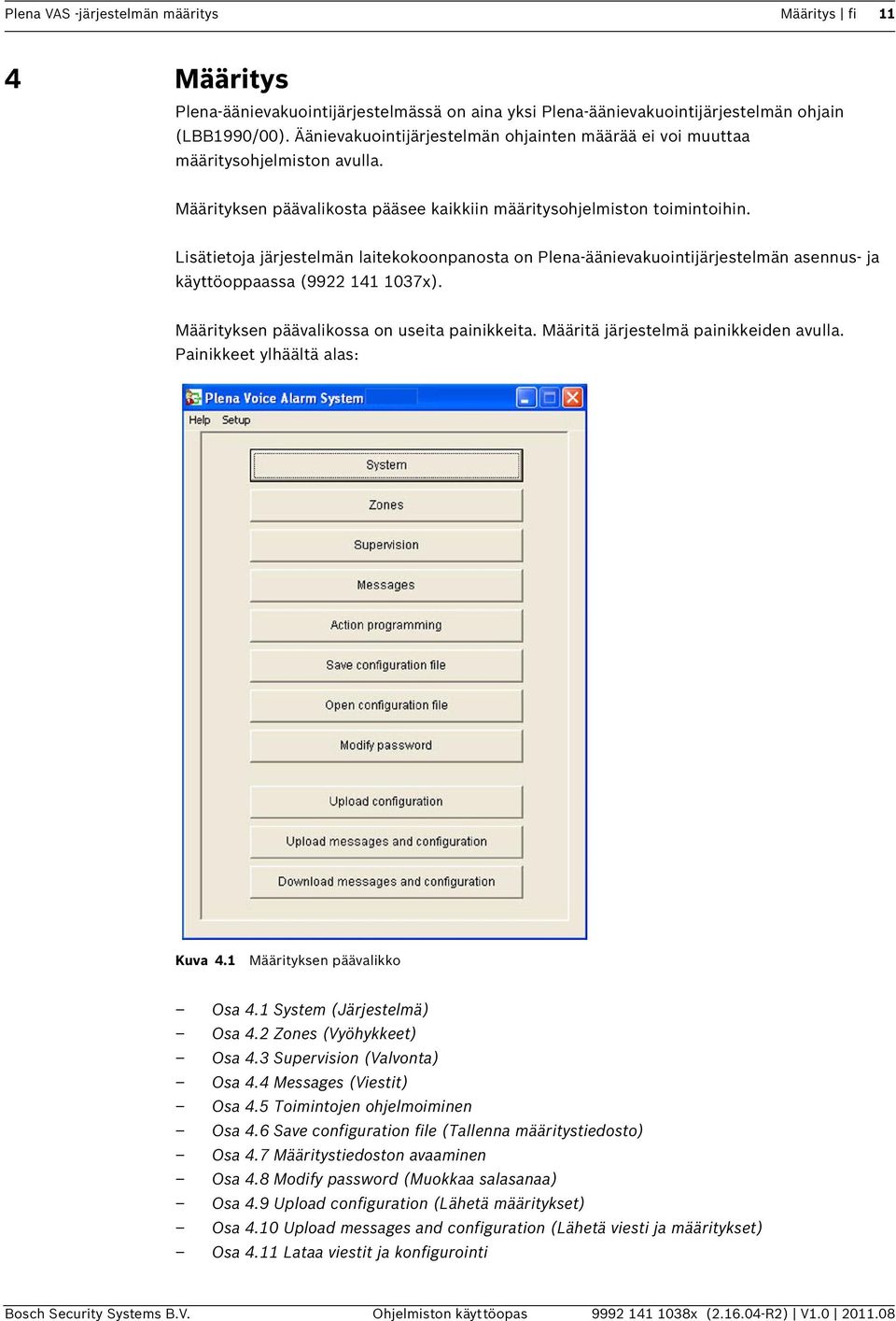 Lisätietoja järjestelmän laitekokoonpanosta on Plena-äänievakuointijärjestelmän asennus- ja käyttöoppaassa (9922 141 1037x). Määrityksen päävalikossa on useita painikkeita.