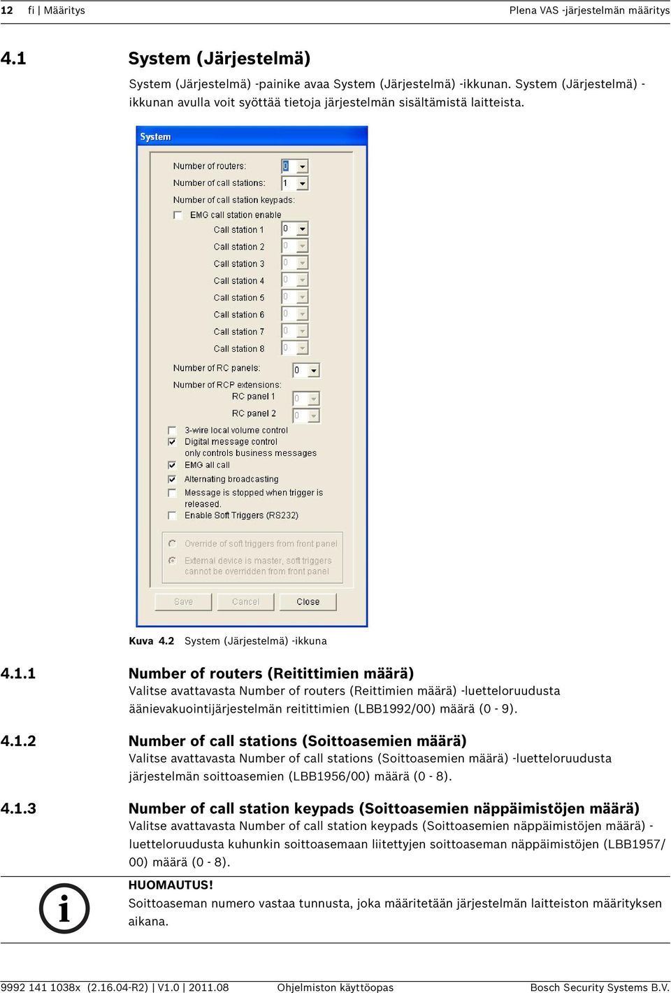 1 Number of routers (Reitittimien määrä) Valitse avattavasta Number of routers (Reittimien määrä) -luetteloruudusta äänievakuointijärjestelmän reitittimien (LBB1992/00) määrä (0-9). 4.1.2 Number of call stations (Soittoasemien määrä) Valitse avattavasta Number of call stations (Soittoasemien määrä) -luetteloruudusta järjestelmän soittoasemien (LBB1956/00) määrä (0-8).