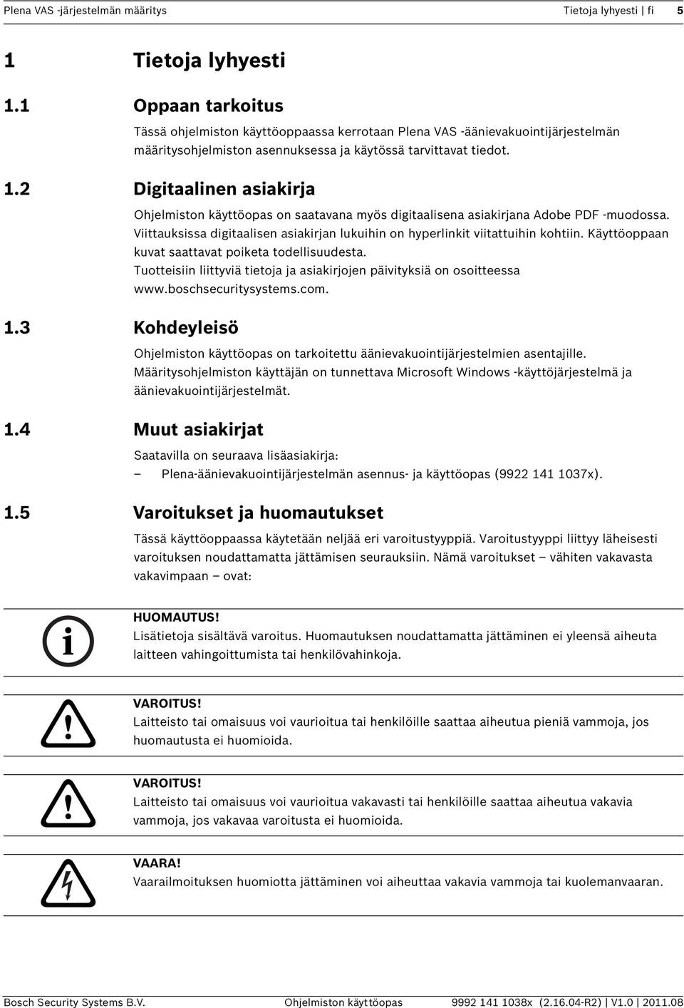 2 Digitaalinen asiakirja Ohjelmiston käyttöopas on saatavana myös digitaalisena asiakirjana Adobe PDF -muodossa. Viittauksissa digitaalisen asiakirjan lukuihin on hyperlinkit viitattuihin kohtiin.