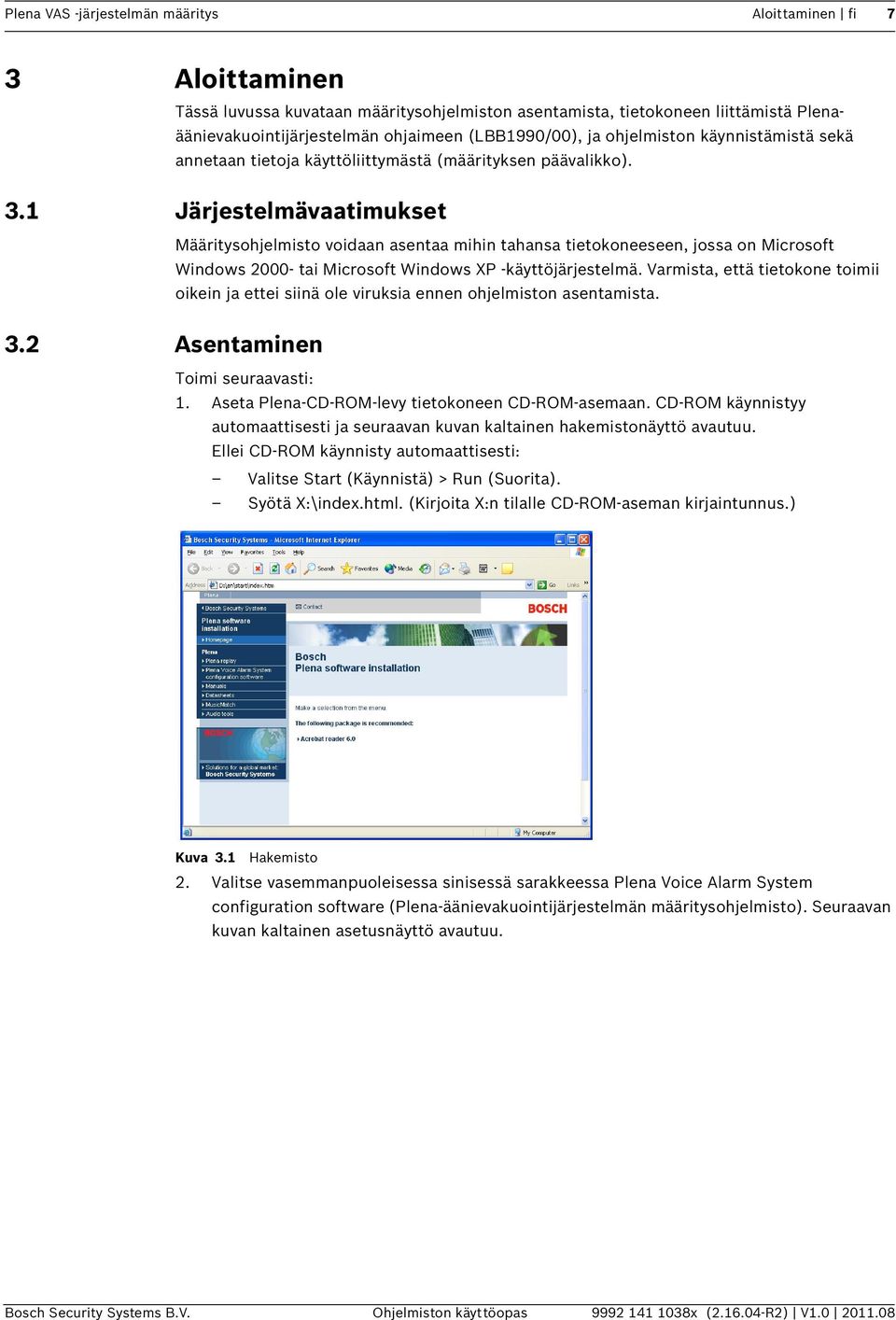 1 Järjestelmävaatimukset Määritysohjelmisto voidaan asentaa mihin tahansa tietokoneeseen, jossa on Microsoft Windows 2000- tai Microsoft Windows XP -käyttöjärjestelmä.