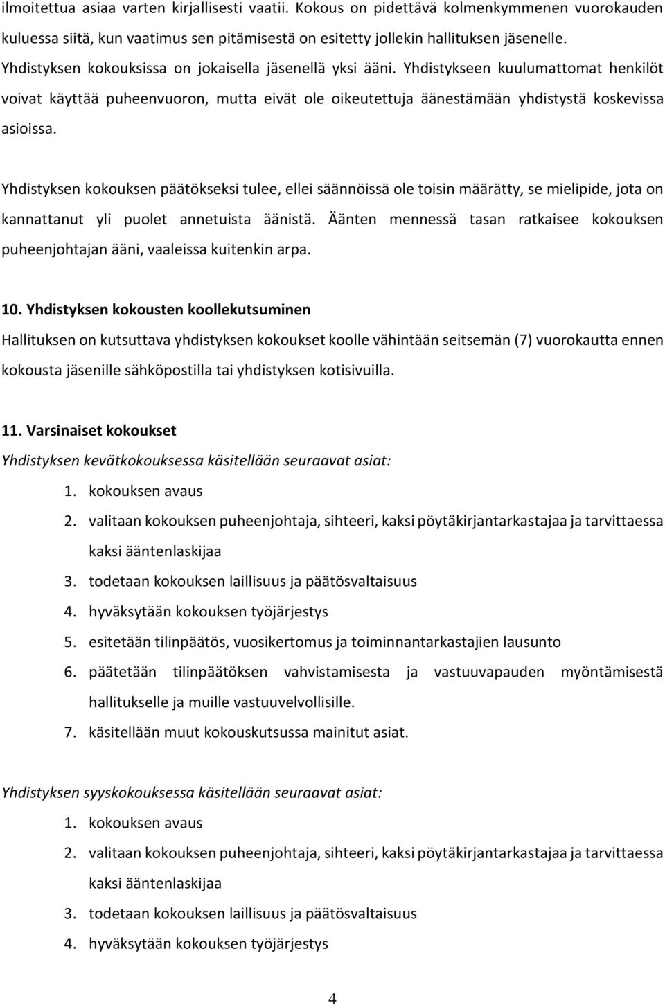 Yhdistyksen kokouksen päätökseksi tulee, ellei säännöissä ole toisin määrätty, se mielipide, jota on kannattanut yli puolet annetuista äänistä.