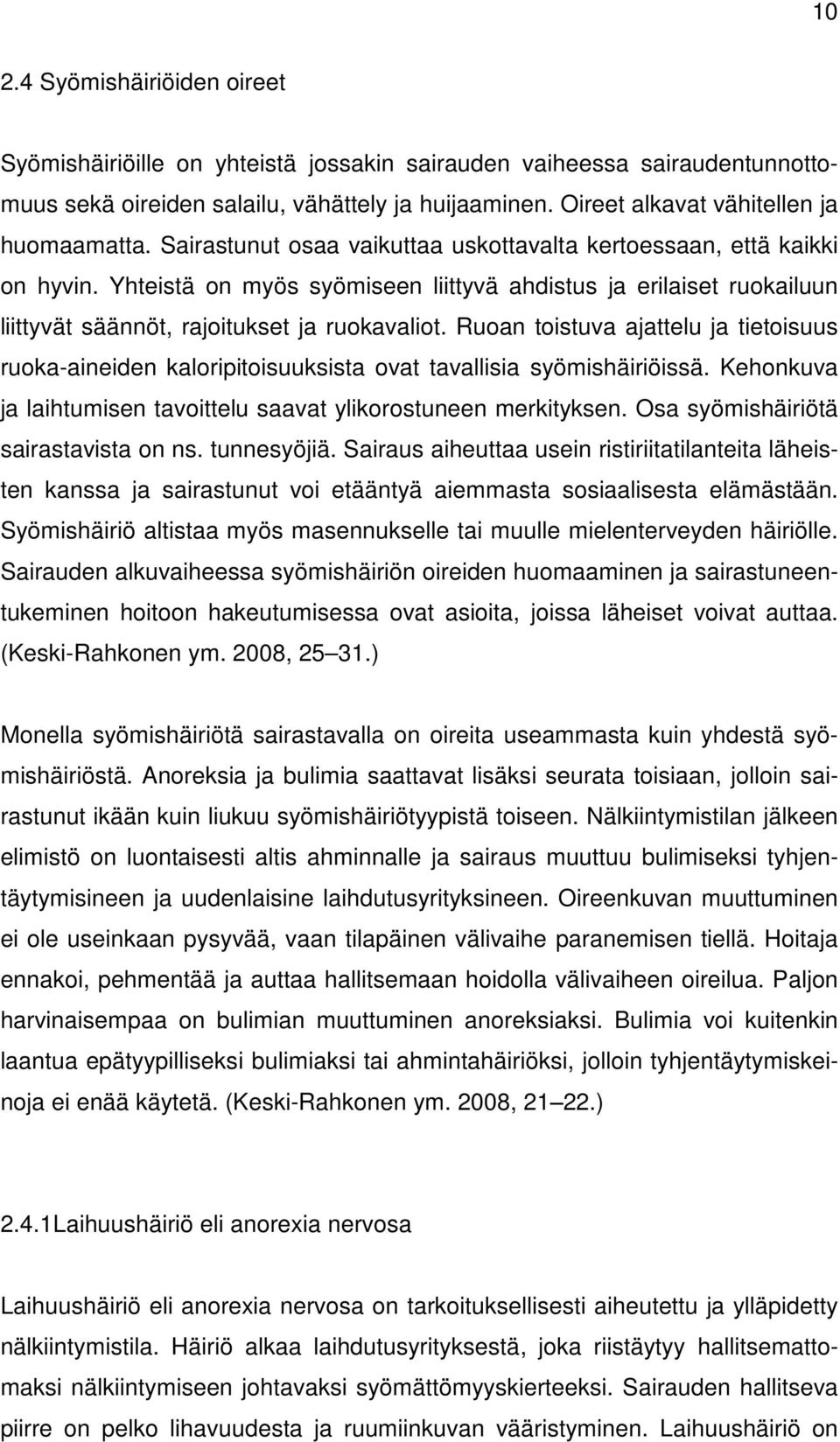 Yhteistä on myös syömiseen liittyvä ahdistus ja erilaiset ruokailuun liittyvät säännöt, rajoitukset ja ruokavaliot.