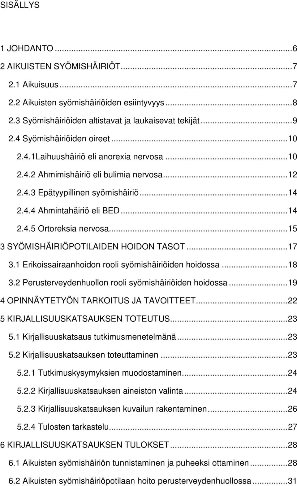 .. 15 3 SYÖMISHÄIRIÖPOTILAIDEN HOIDON TASOT... 17 3.1 Erikoissairaanhoidon rooli syömishäiriöiden hoidossa... 18 3.2 Perusterveydenhuollon rooli syömishäiriöiden hoidossa.