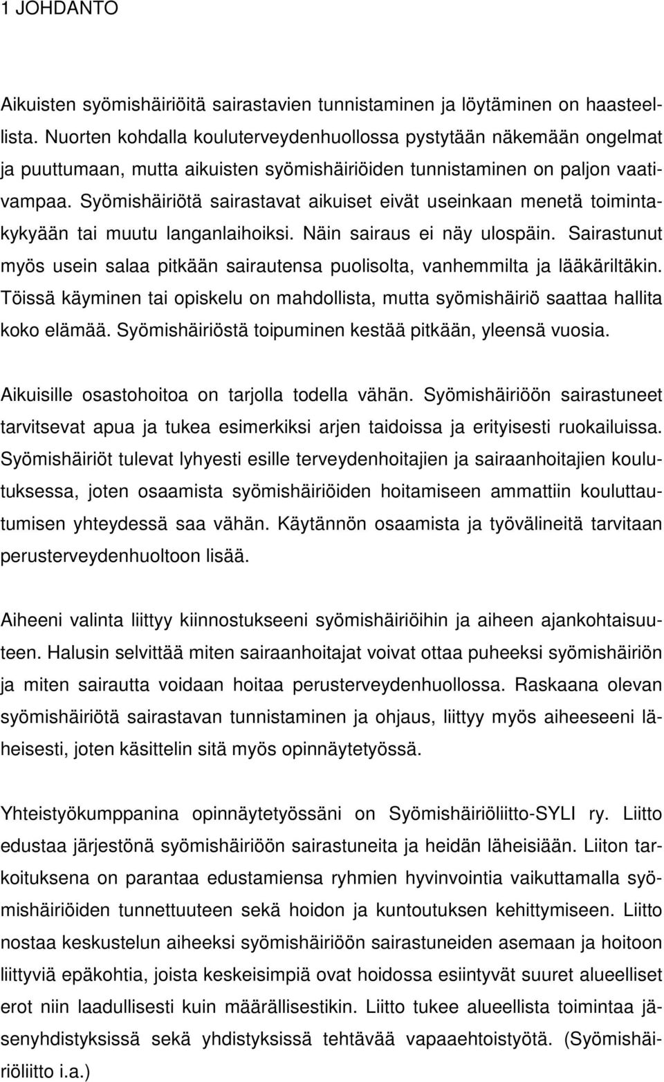 Syömishäiriötä sairastavat aikuiset eivät useinkaan menetä toimintakykyään tai muutu langanlaihoiksi. Näin sairaus ei näy ulospäin.