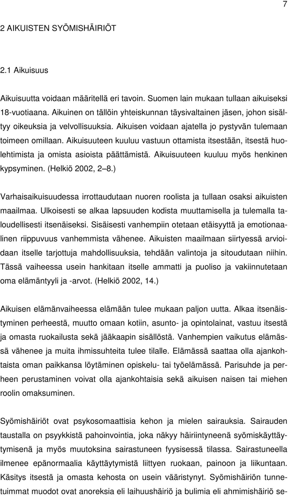 Aikuisuuteen kuuluu vastuun ottamista itsestään, itsestä huolehtimista ja omista asioista päättämistä. Aikuisuuteen kuuluu myös henkinen kypsyminen. (Helkiö 2002, 2 8.