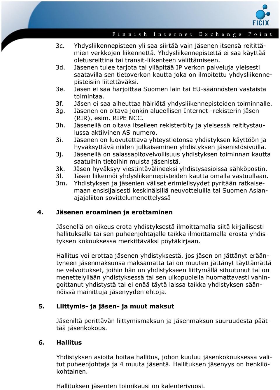 Jäsen ei saa harjoittaa Suomen lain tai EU-säännösten vastaista toimintaa. 3f. Jäsen ei saa aiheuttaa häiriötä yhdysliikennepisteiden toiminnalle. 3g.