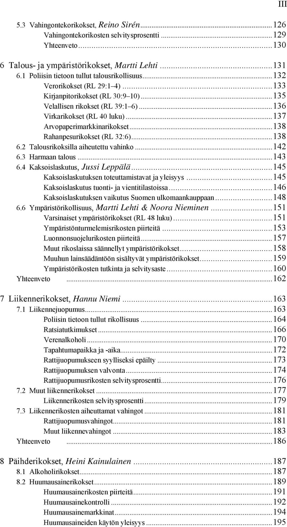 ..137 Arvopaperimarkkinarikokset...138 Rahanpesurikokset (RL 32:6)...138 6.2 Talousrikoksilla aiheutettu vahinko...142 6.3 Harmaan talous...143 6.4 Kaksoislaskutus, Jussi Leppälä.