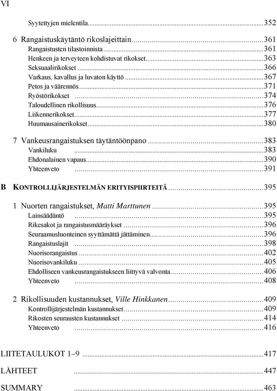 ..380 7 Vankeusrangaistuksen täytäntöönpano...383 Vankiluku...383 Ehdonalainen vapaus...390 Yhteenveto...391 B KONTROLLIJÄRJESTELMÄN ERITYISPIIRTEITÄ...395 1 Nuorten rangaistukset, Matti Marttunen.