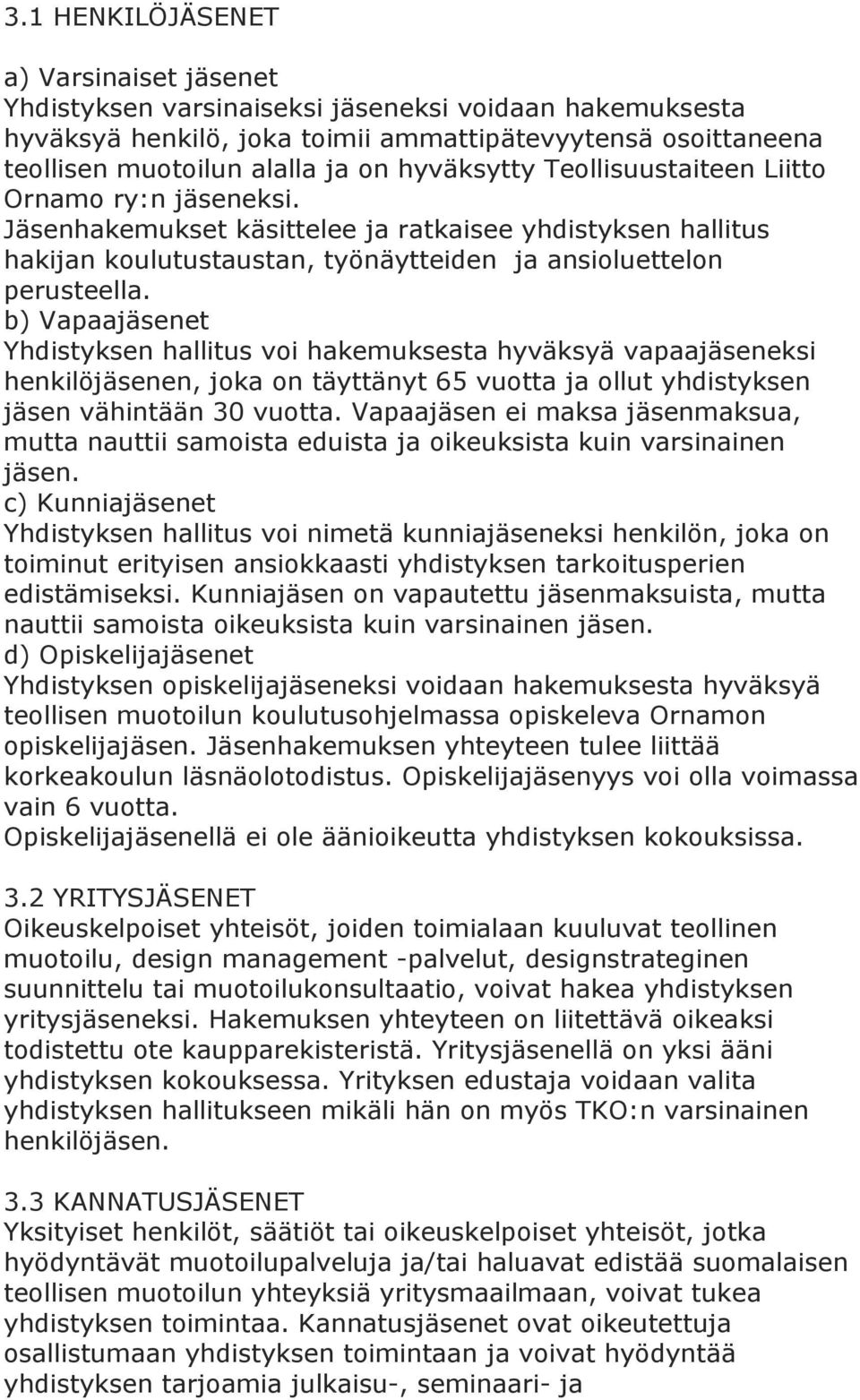 b) Vapaajäsenet Yhdistyksen hallitus voi hakemuksesta hyväksyä vapaajäseneksi henkilöjäsenen, joka on täyttänyt 65 vuotta ja ollut yhdistyksen jäsen vähintään 30 vuotta.