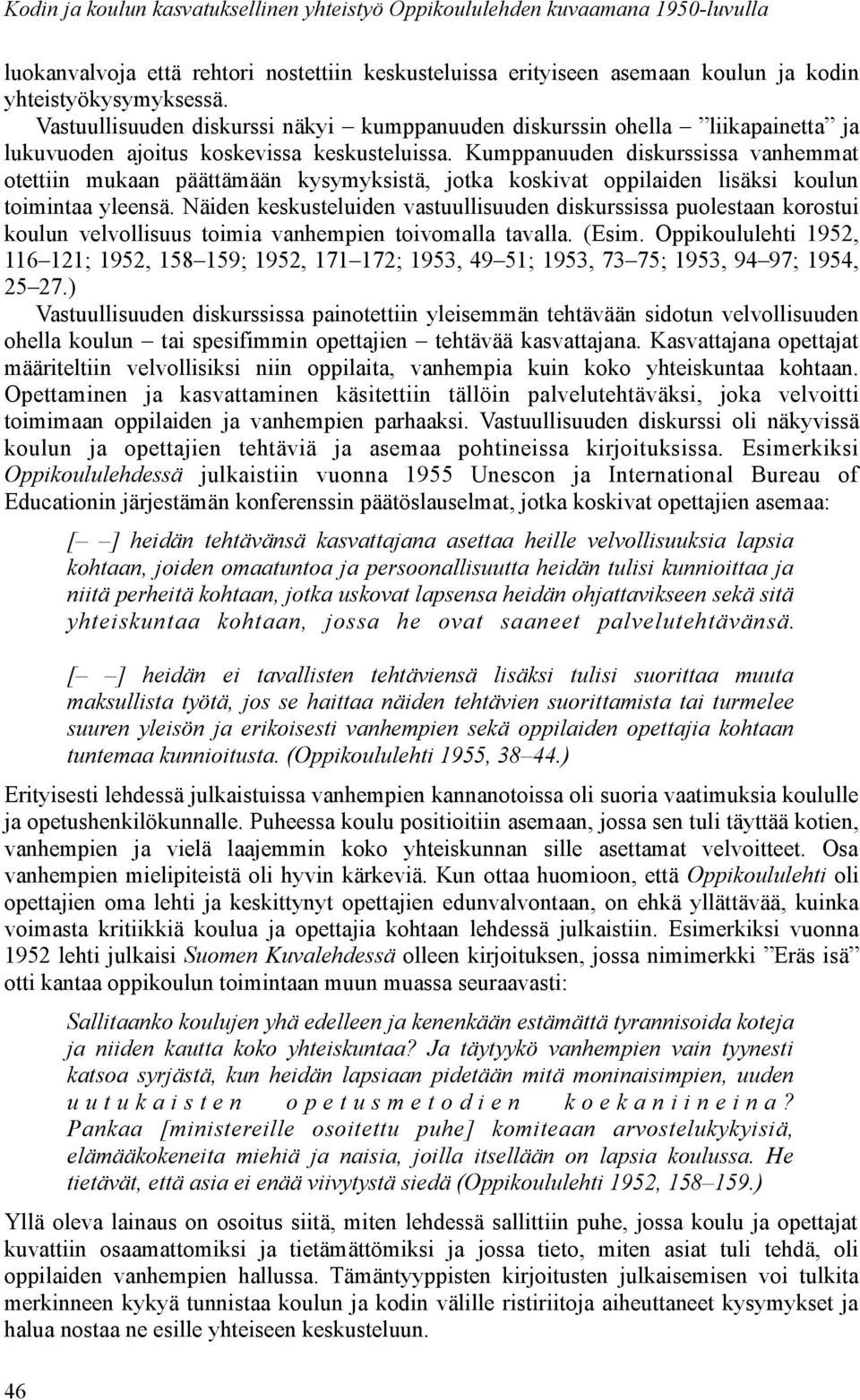 Kumppanuuden diskurssissa vanhemmat otettiin mukaan päättämään kysymyksistä, jotka koskivat oppilaiden lisäksi koulun toimintaa yleensä.