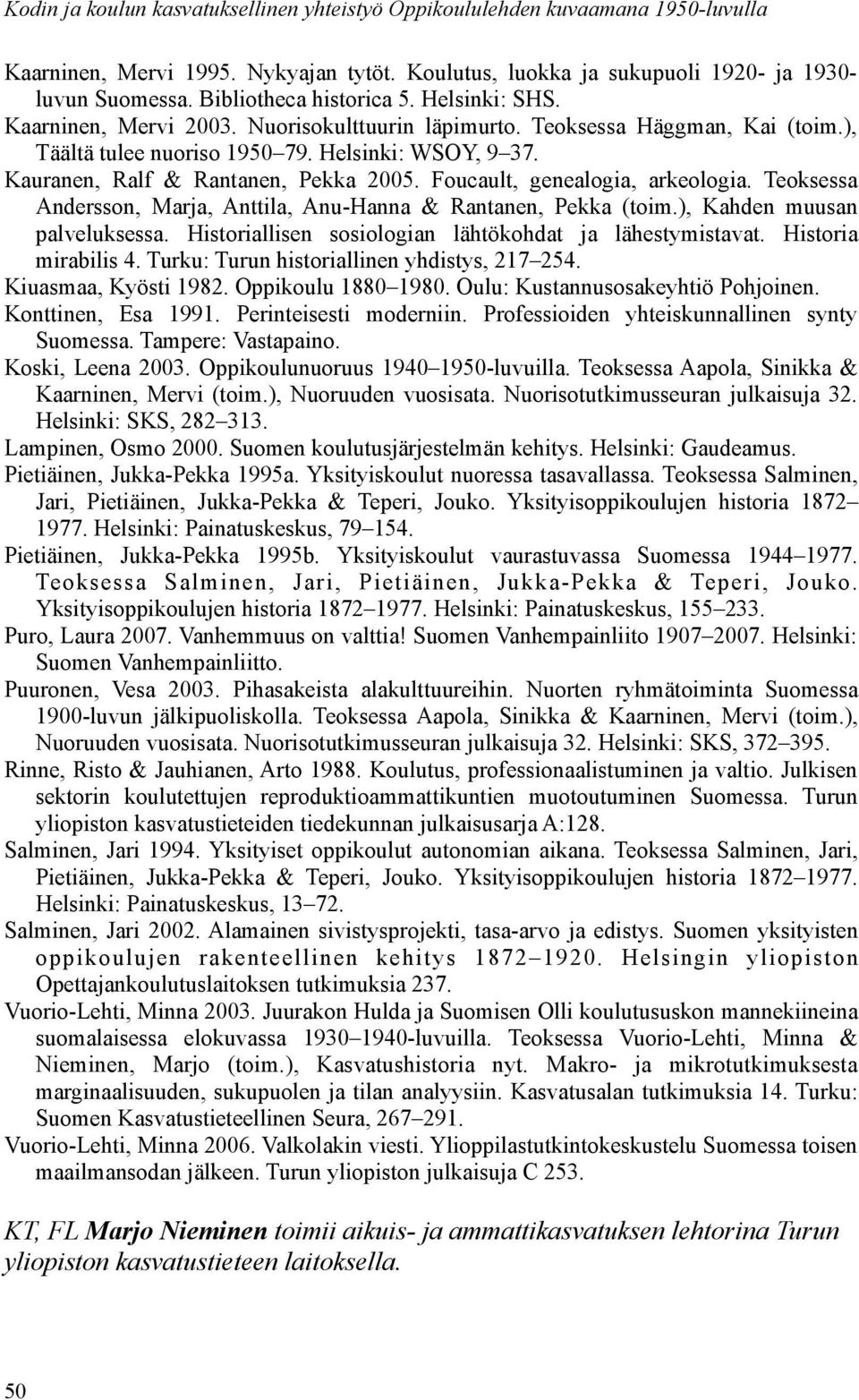 Kauranen, Ralf & Rantanen, Pekka 2005. Foucault, genealogia, arkeologia. Teoksessa Andersson, Marja, Anttila, Anu-Hanna & Rantanen, Pekka (toim.), Kahden muusan palveluksessa.
