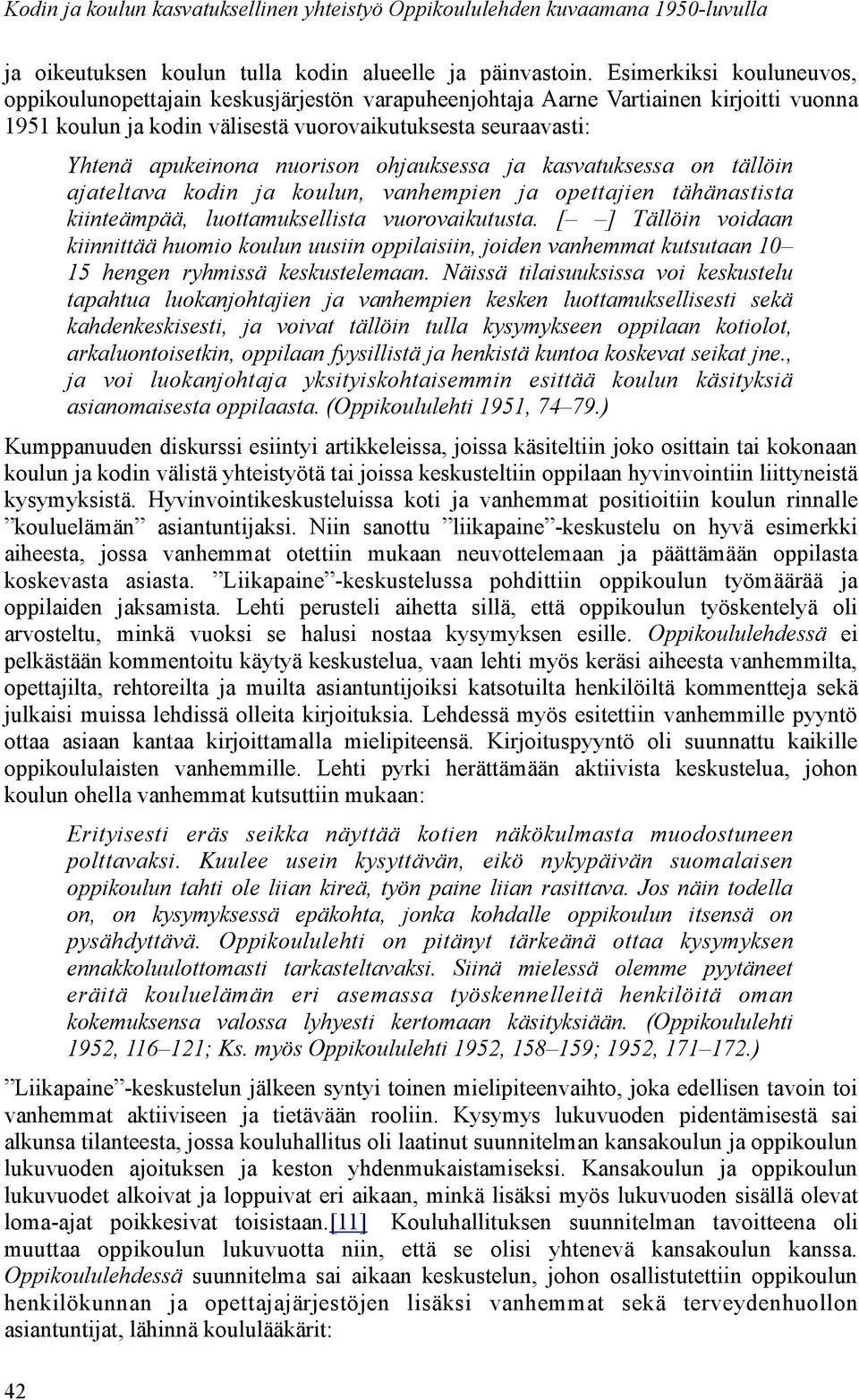 nuorison ohjauksessa ja kasvatuksessa on tällöin ajateltava kodin ja koulun, vanhempien ja opettajien tähänastista kiinteämpää, luottamuksellista vuorovaikutusta.