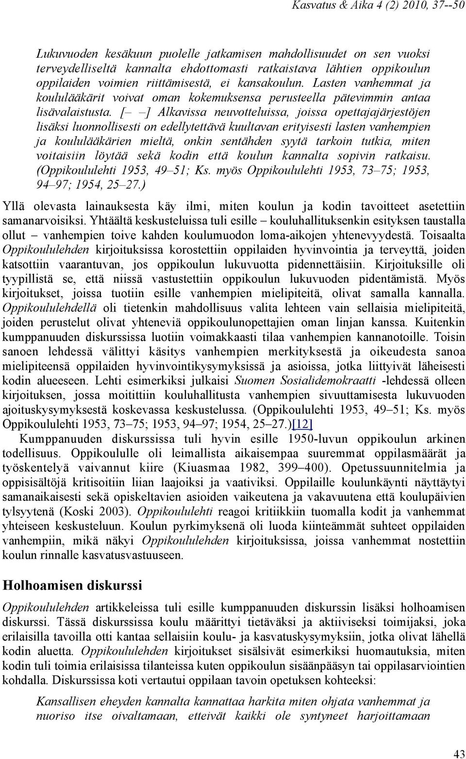 [ ] Alkavissa neuvotteluissa, joissa opettajajärjestöjen lisäksi luonnollisesti on edellytettävä kuultavan erityisesti lasten vanhempien ja koululääkärien mieltä, onkin sentähden syytä tarkoin