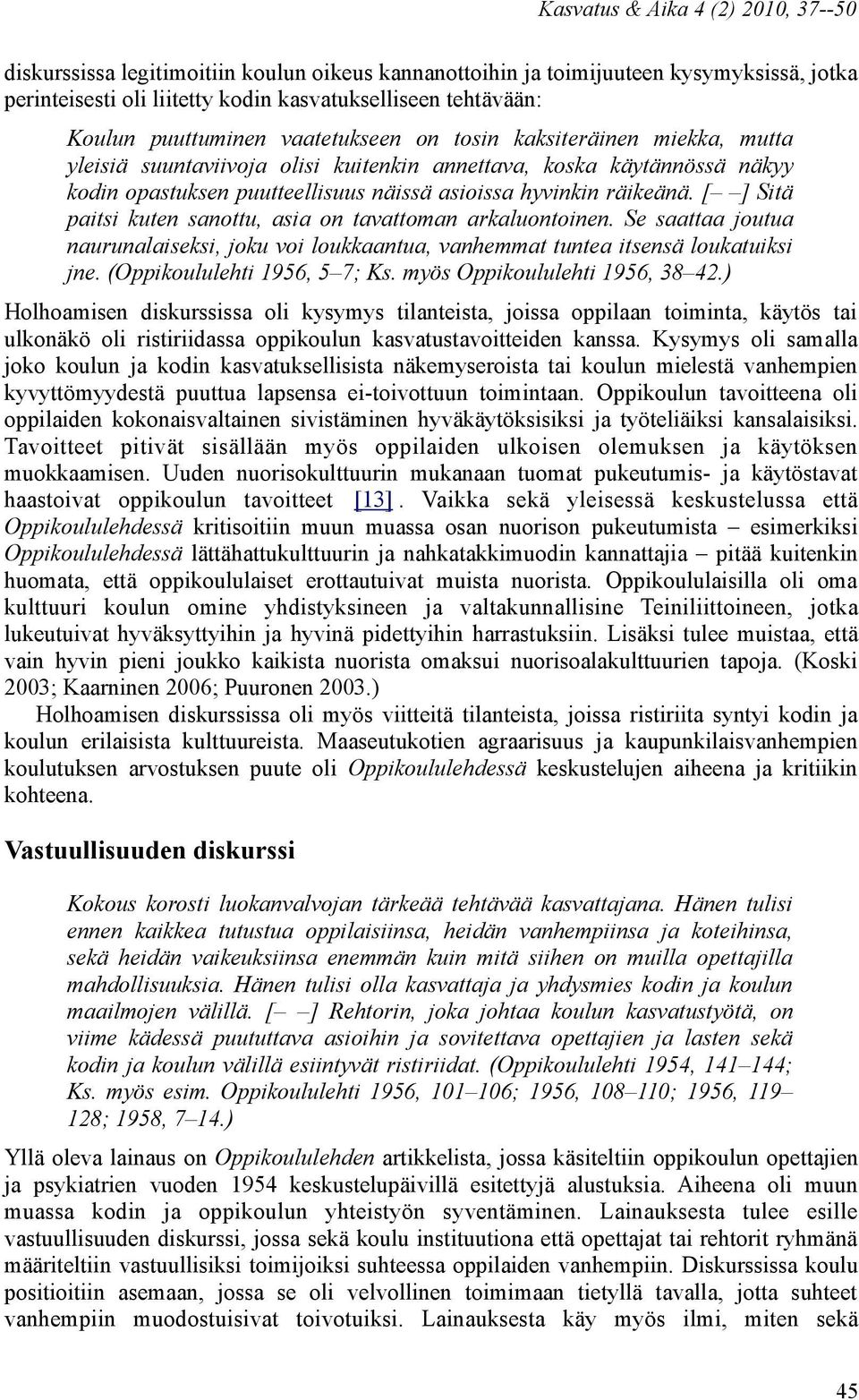 räikeänä. [ ] Sitä paitsi kuten sanottu, asia on tavattoman arkaluontoinen. Se saattaa joutua naurunalaiseksi, joku voi loukkaantua, vanhemmat tuntea itsensä loukatuiksi jne.
