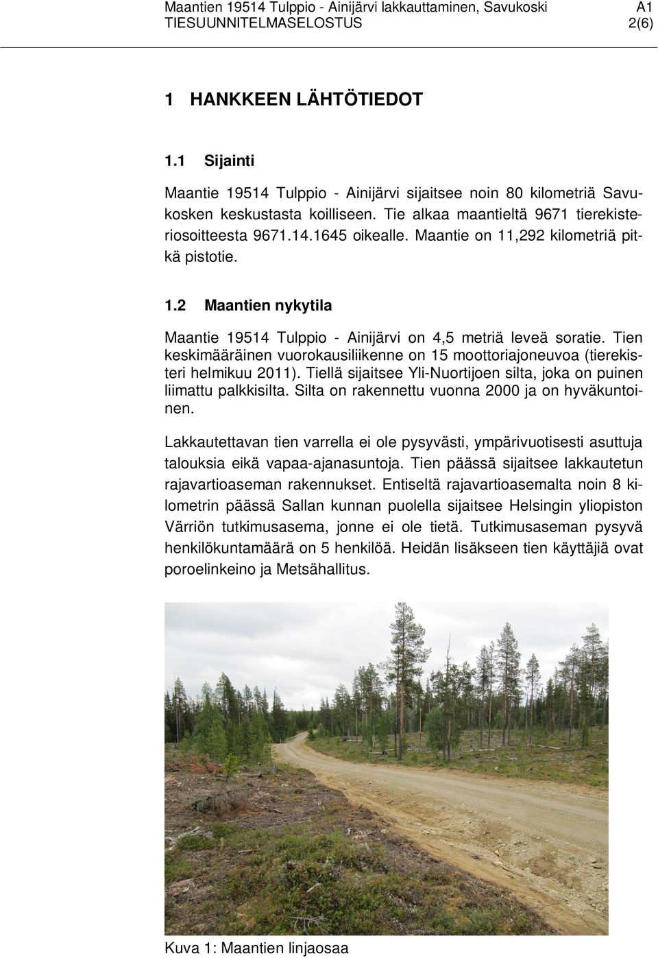 Maantie on 11,292 kilometriä pitkä pistotie. 1.2 Maantien nykytila Maantie 19514 Tulppio - Ainijärvi on 4,5 metriä leveä soratie.