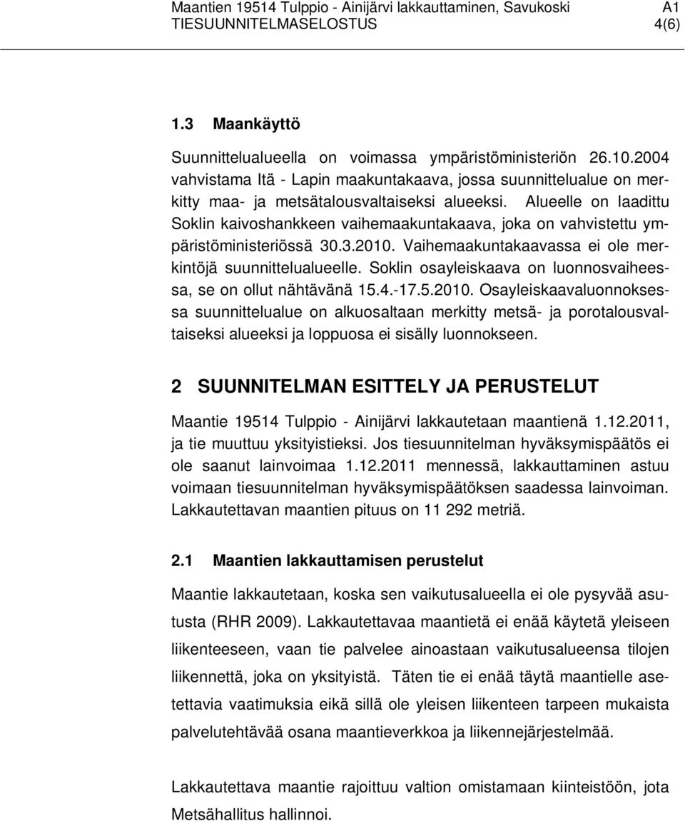 Alueelle on laadittu Soklin kaivoshankkeen vaihemaakuntakaava, joka on vahvistettu ympäristöministeriössä 30.3.2010. Vaihemaakuntakaavassa ei ole merkintöjä suunnittelualueelle.