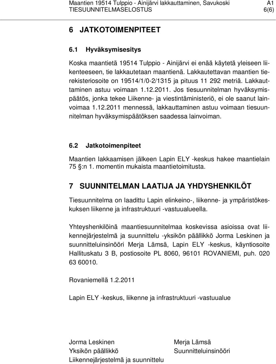 Lakkautettavan maantien tierekisteriosoite on 19514/1/0-2/1315 ja pituus 11 292 metriä. Lakkauttaminen astuu voimaan 1.12.2011.