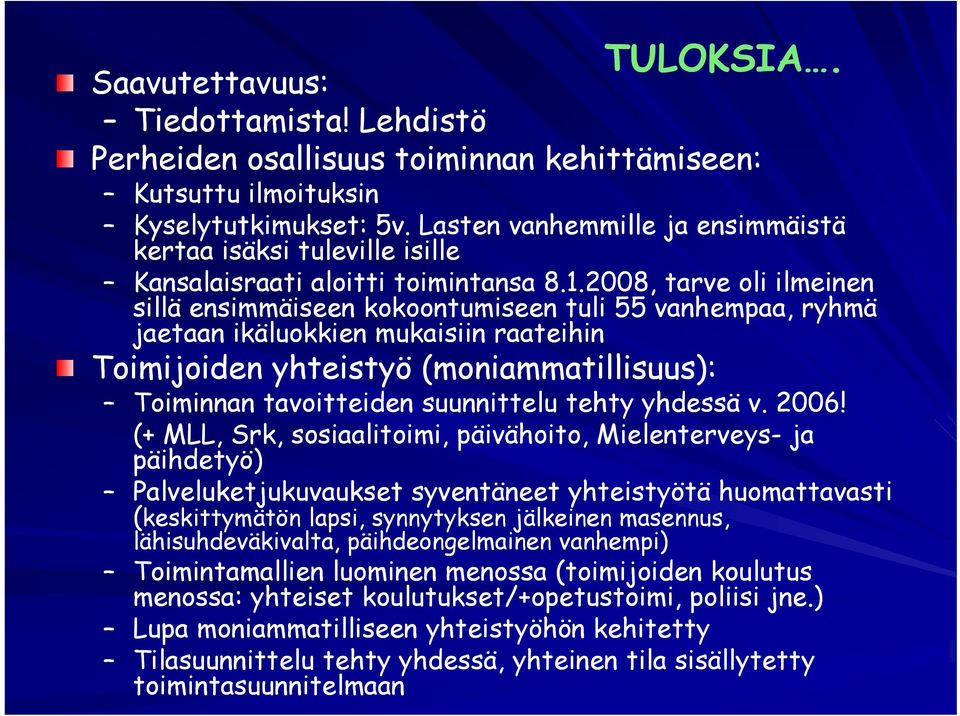 2008, tarve oli ilmeinen sillä ensimmäiseen kokoontumiseen tuli 55 vanhempaa, ryhmä jaetaan ikäluokkien mukaisiin raateihin Toimijoiden ij id yhteistyö t (moniammatillisuus): Toiminnan tavoitteiden