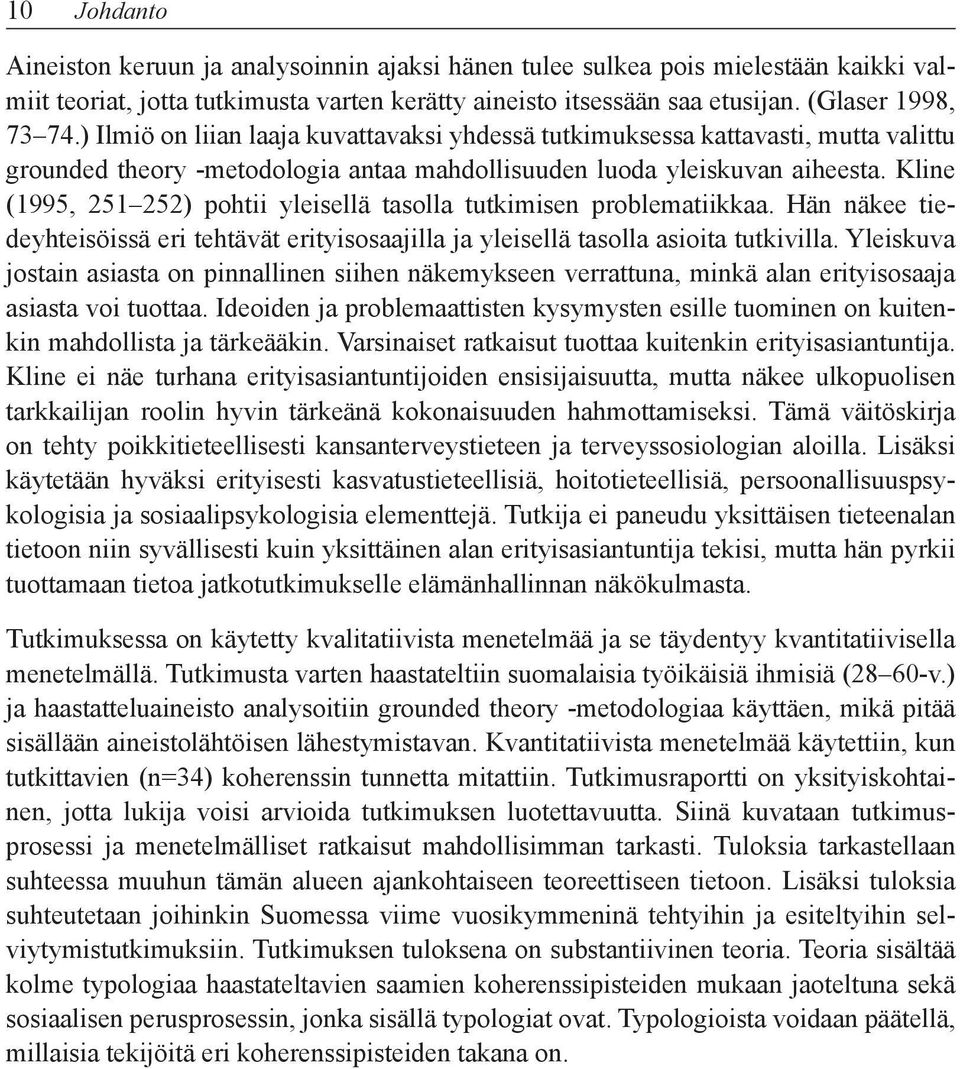 Kline (1995, 251 252) pohtii yleisellä tasolla tutkimisen problematiikkaa. Hän näkee tiedeyhteisöissä eri tehtävät erityisosaajilla ja yleisellä tasolla asioita tutkivilla.