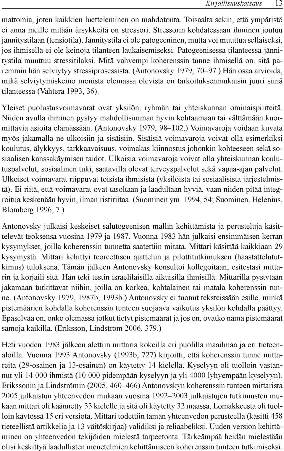 Patogeenisessa tilanteessa jännitystila muuttuu stressitilaksi. Mitä vahvempi koherenssin tunne ihmisellä on, sitä paremmin hän selviytyy stressiprosessista. (Antonovsky 1979, 70 97.