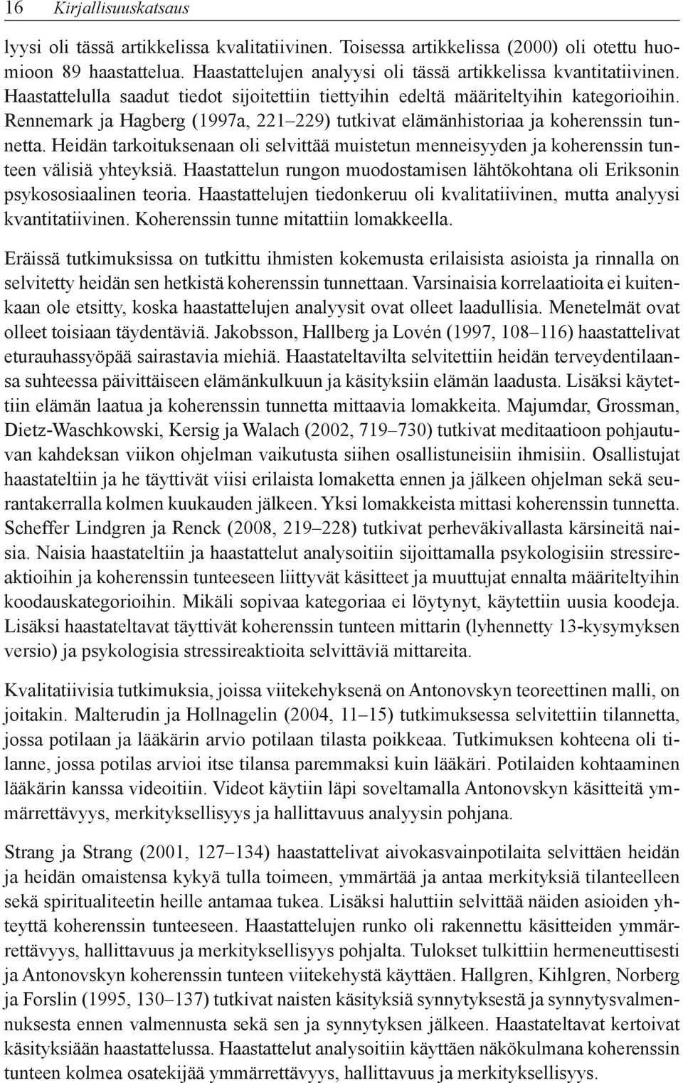 Heidän tarkoituksenaan oli selvittää muistetun menneisyyden ja koherenssin tunteen välisiä yhteyksiä. Haastattelun rungon muodostamisen lähtökohtana oli Eriksonin psykososiaalinen teoria.