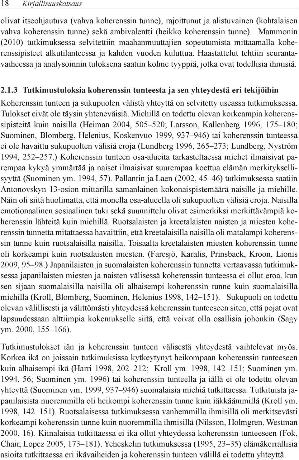 Haastattelut tehtiin seurantavaiheessa ja analysoinnin tuloksena saatiin kolme tyyppiä, jotka ovat todellisia ihmisiä. 2.1.