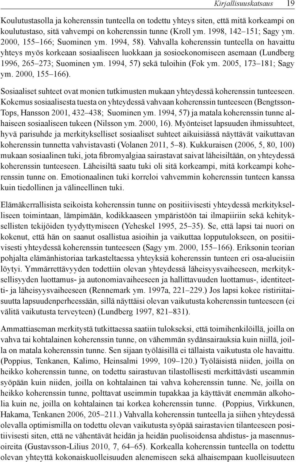 1994, 57) sekä tuloihin (Fok ym. 2005, 173 181; Sagy ym. 2000, 155 166). Sosiaaliset suhteet ovat monien tutkimusten mukaan yhteydessä koherenssin tunteeseen.