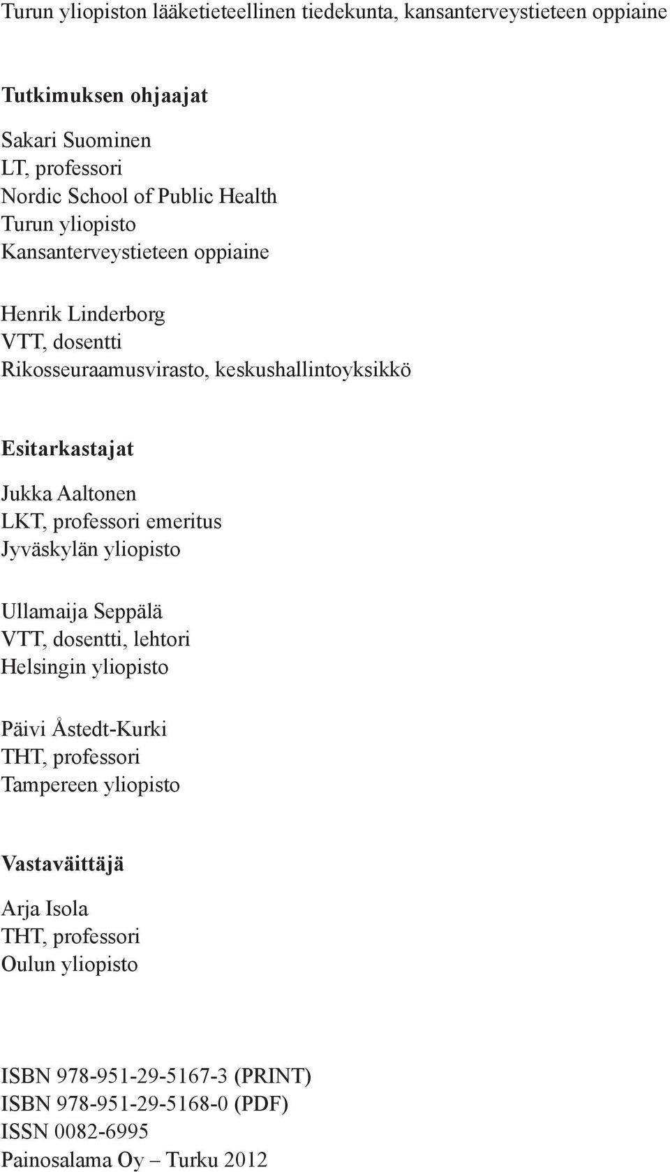 Aaltonen LKT, professori emeritus Jyväskylän yliopisto Ullamaija Seppälä VTT, dosentti, lehtori Helsingin yliopisto Päivi Åstedt-Kurki THT, professori