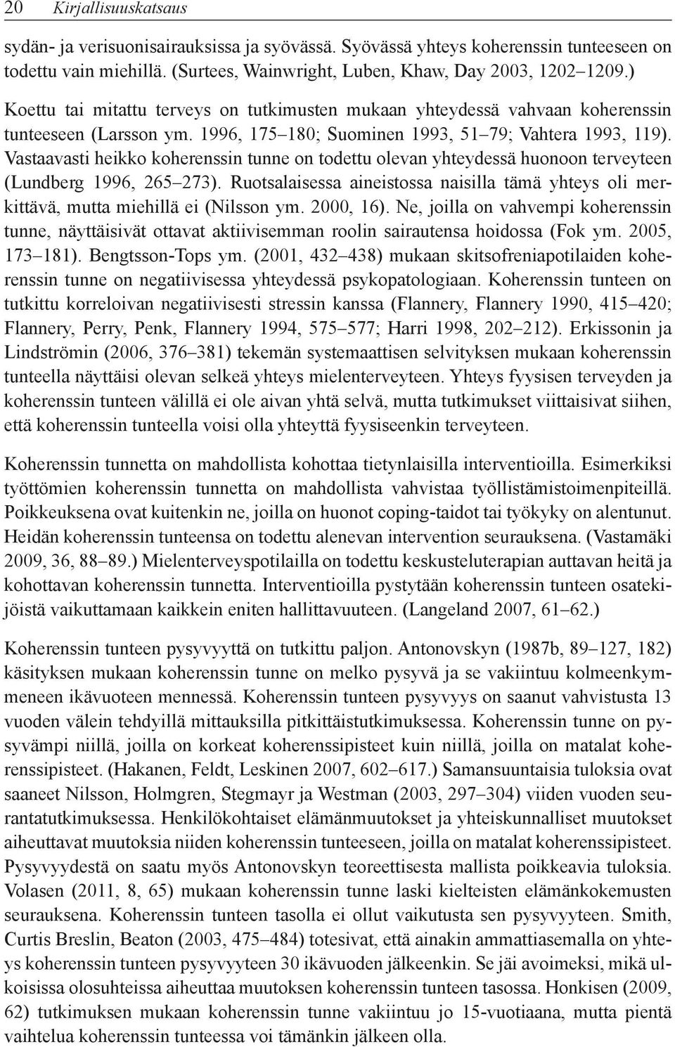 Vastaavasti heikko koherenssin tunne on todettu olevan yhteydessä huonoon terveyteen (Lundberg 1996, 265 273).