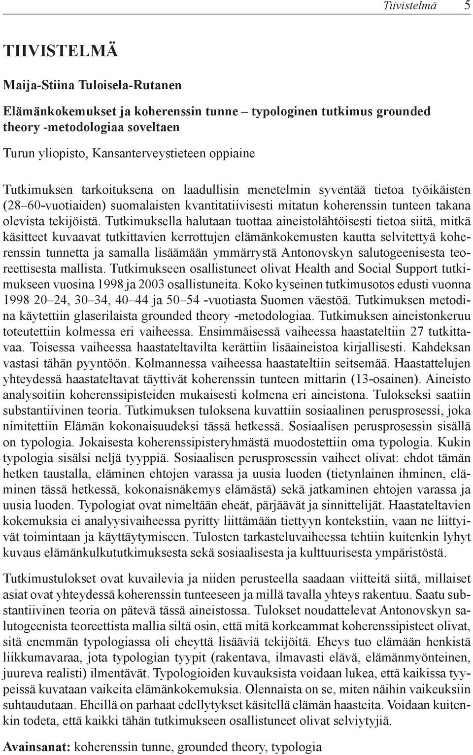 Tutkimuksella halutaan tuottaa aineistolähtöisesti tietoa siitä, mitkä käsitteet kuvaavat tutkittavien kerrottujen elämänkokemusten kautta selvitettyä koherenssin tunnetta ja samalla lisäämään