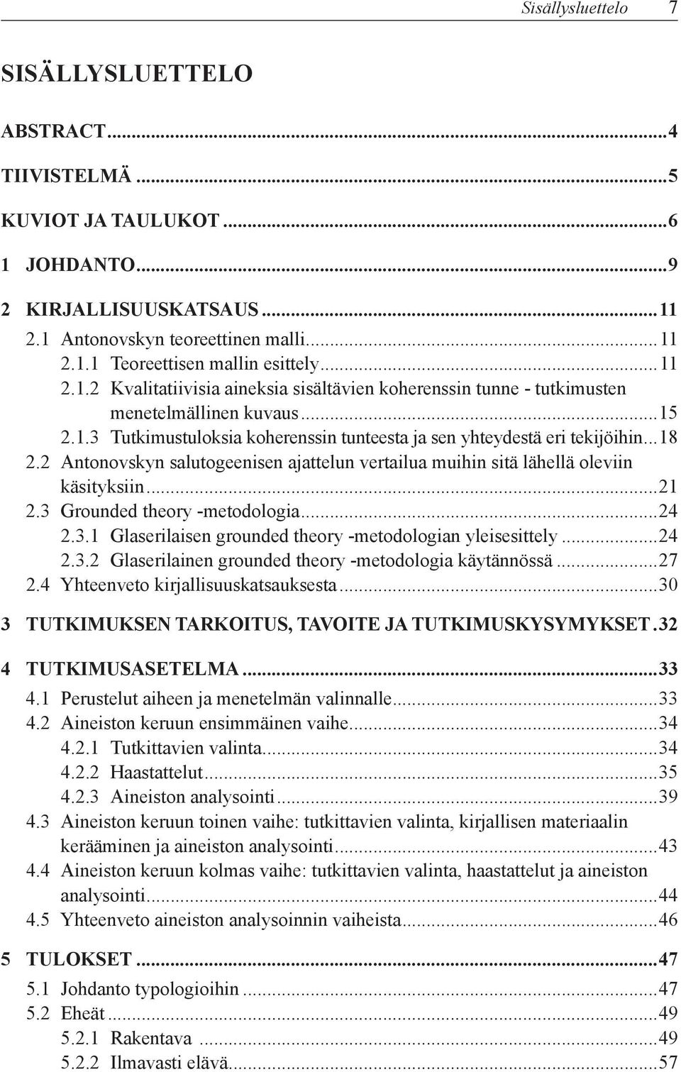 2 Antonovskyn salutogeenisen ajattelun vertailua muihin sitä lähellä oleviin käsityksiin...21 2.3 Grounded theory -metodologia...24 2.3.1 Glaserilaisen grounded theory -metodologian yleisesittely.
