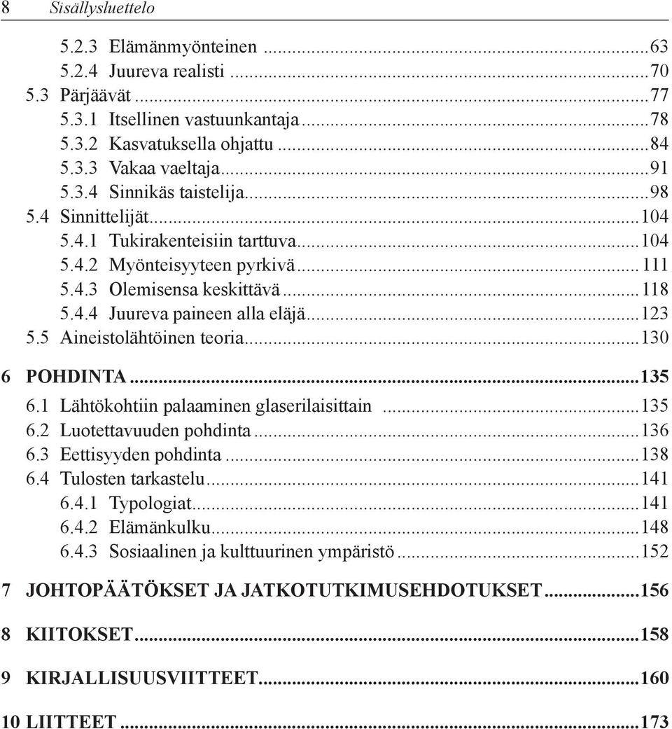5 Aineistolähtöinen teoria...130 6 POHDINTA...135 6.1 Lähtökohtiin palaaminen glaserilaisittain...135 6.2 Luotettavuuden pohdinta...136 6.3 Eettisyyden pohdinta...138 6.4 Tulosten tarkastelu...141 6.