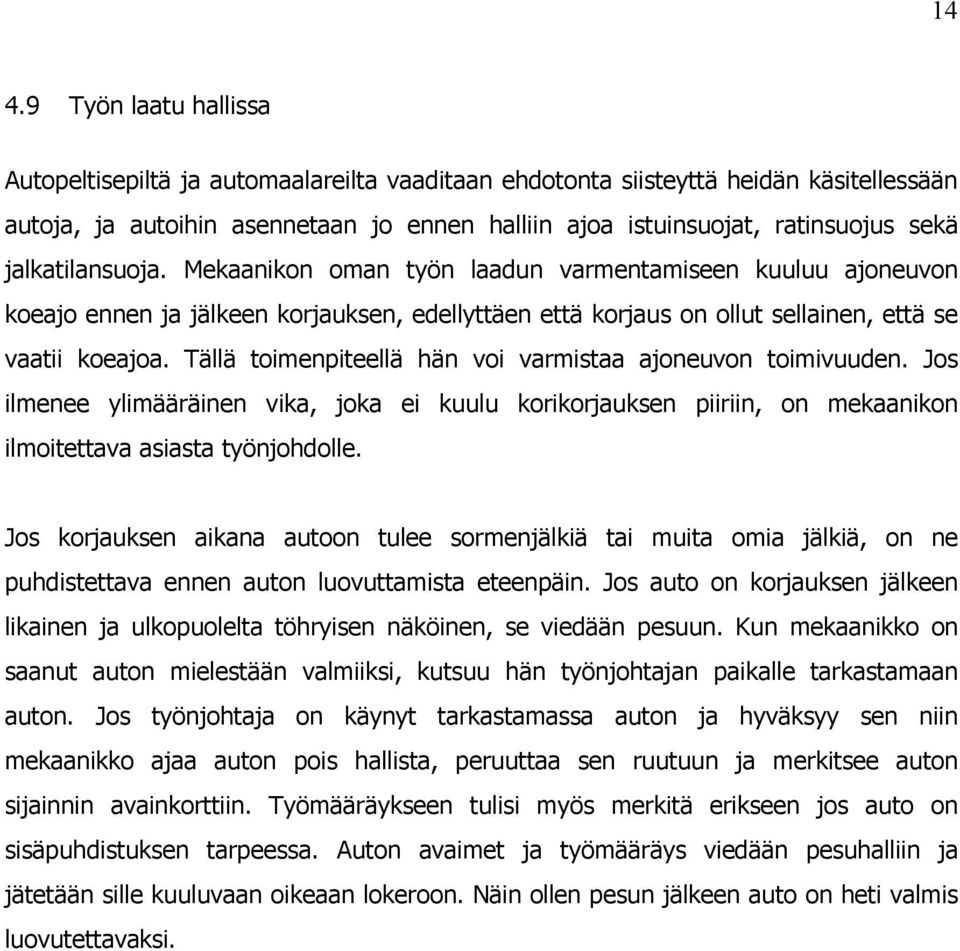 Tällä toimenpiteellä hän voi varmistaa ajoneuvon toimivuuden. Jos ilmenee ylimääräinen vika, joka ei kuulu korikorjauksen piiriin, on mekaanikon ilmoitettava asiasta työnjohdolle.