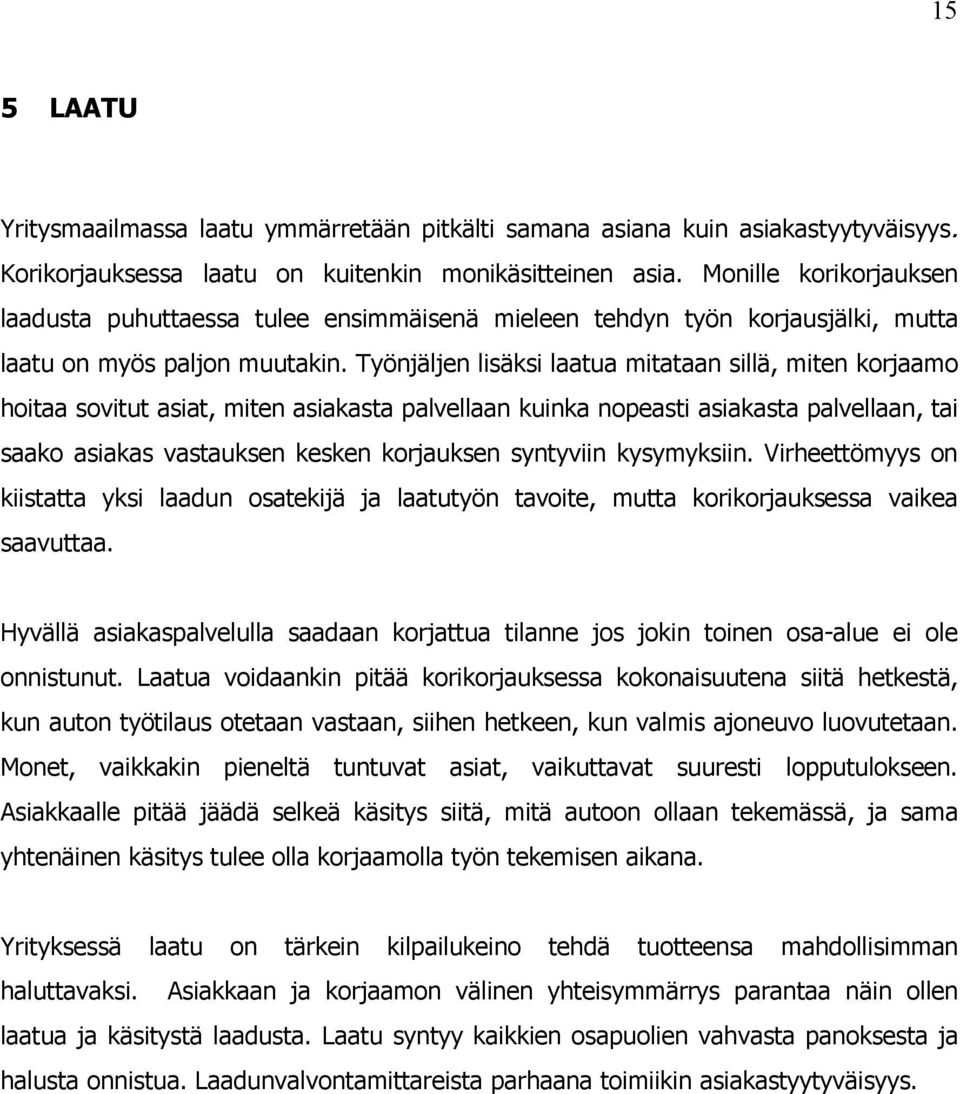 Työnjäljen lisäksi laatua mitataan sillä, miten korjaamo hoitaa sovitut asiat, miten asiakasta palvellaan kuinka nopeasti asiakasta palvellaan, tai saako asiakas vastauksen kesken korjauksen