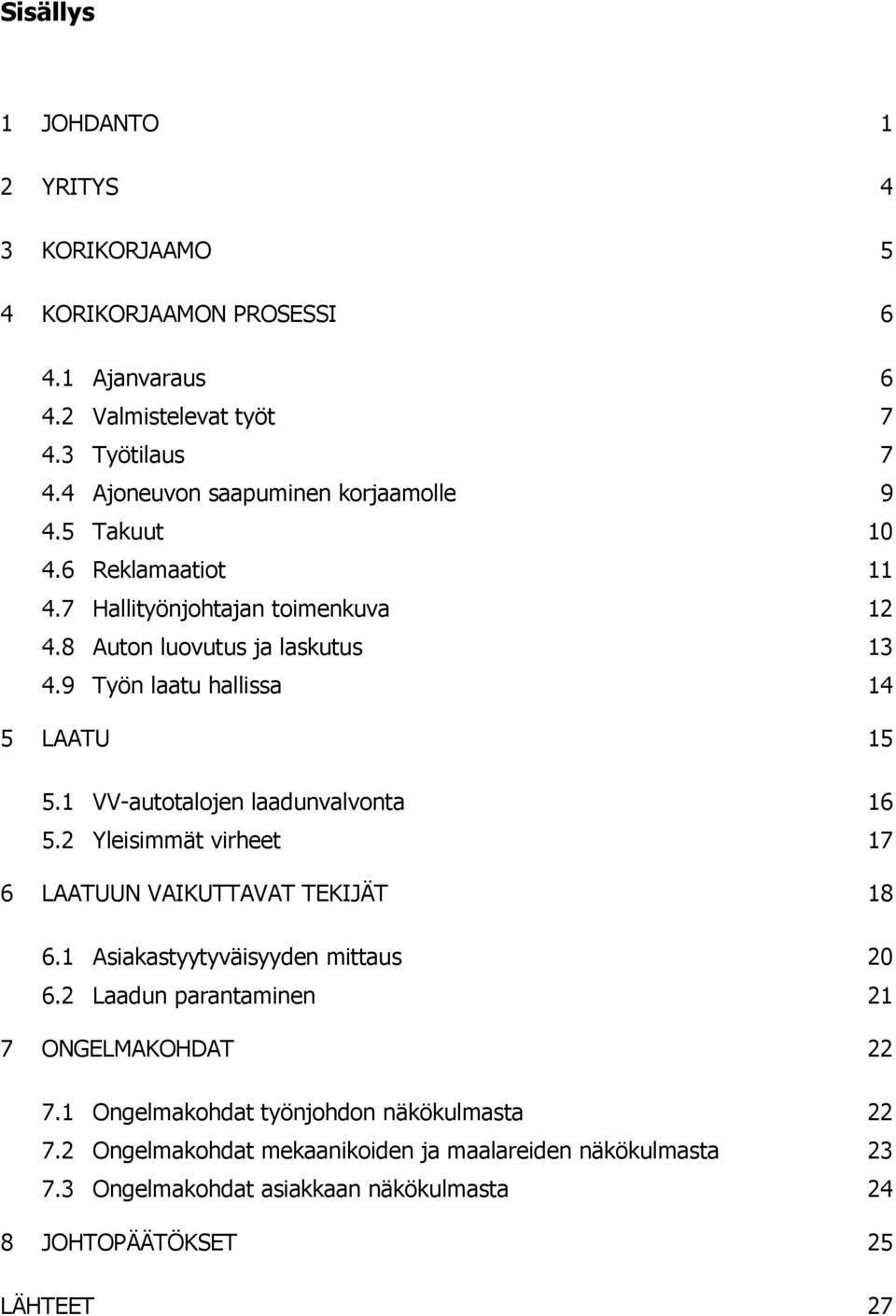 9 Työn laatu hallissa 14 5 LAATU 15 5.1 VV-autotalojen laadunvalvonta 16 5.2 Yleisimmät virheet 17 6 LAATUUN VAIKUTTAVAT TEKIJÄT 18 6.