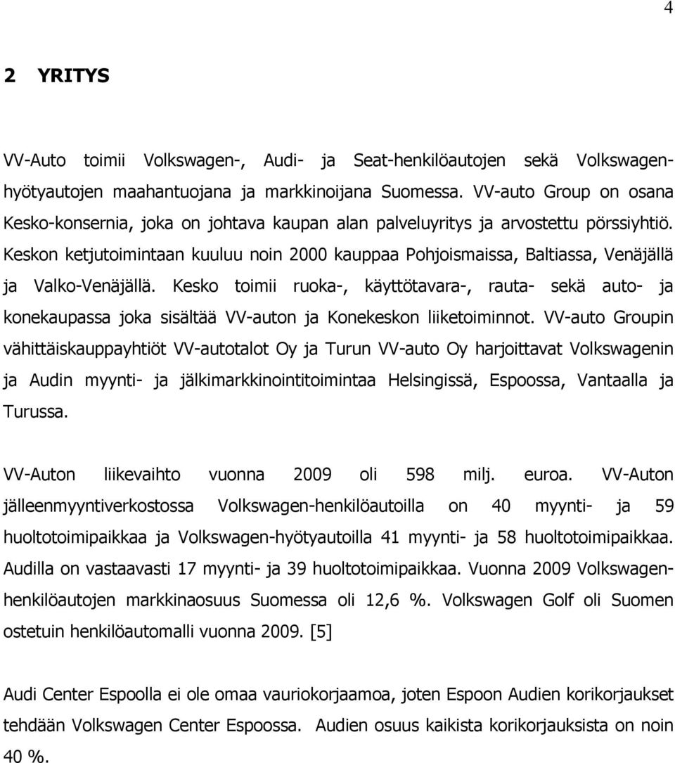 Keskon ketjutoimintaan kuuluu noin 2000 kauppaa Pohjoismaissa, Baltiassa, Venäjällä ja Valko-Venäjällä.