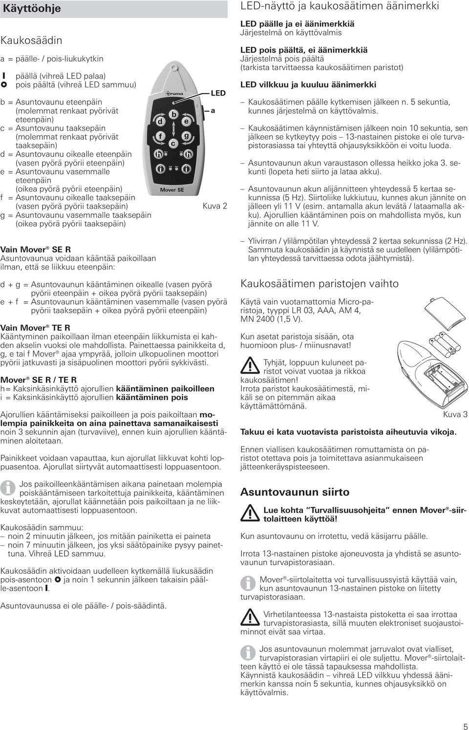 oikealle taaksepäin (vasen pyörä pyörii taaksepäin) g = Asuntovaunu vasemmalle taaksepäin (oikea pyörä pyörii taaksepäin) Kuva 2 LED-näyttö ja kaukosäätimen äänimerkki LED päälle ja ei äänimerkkiä