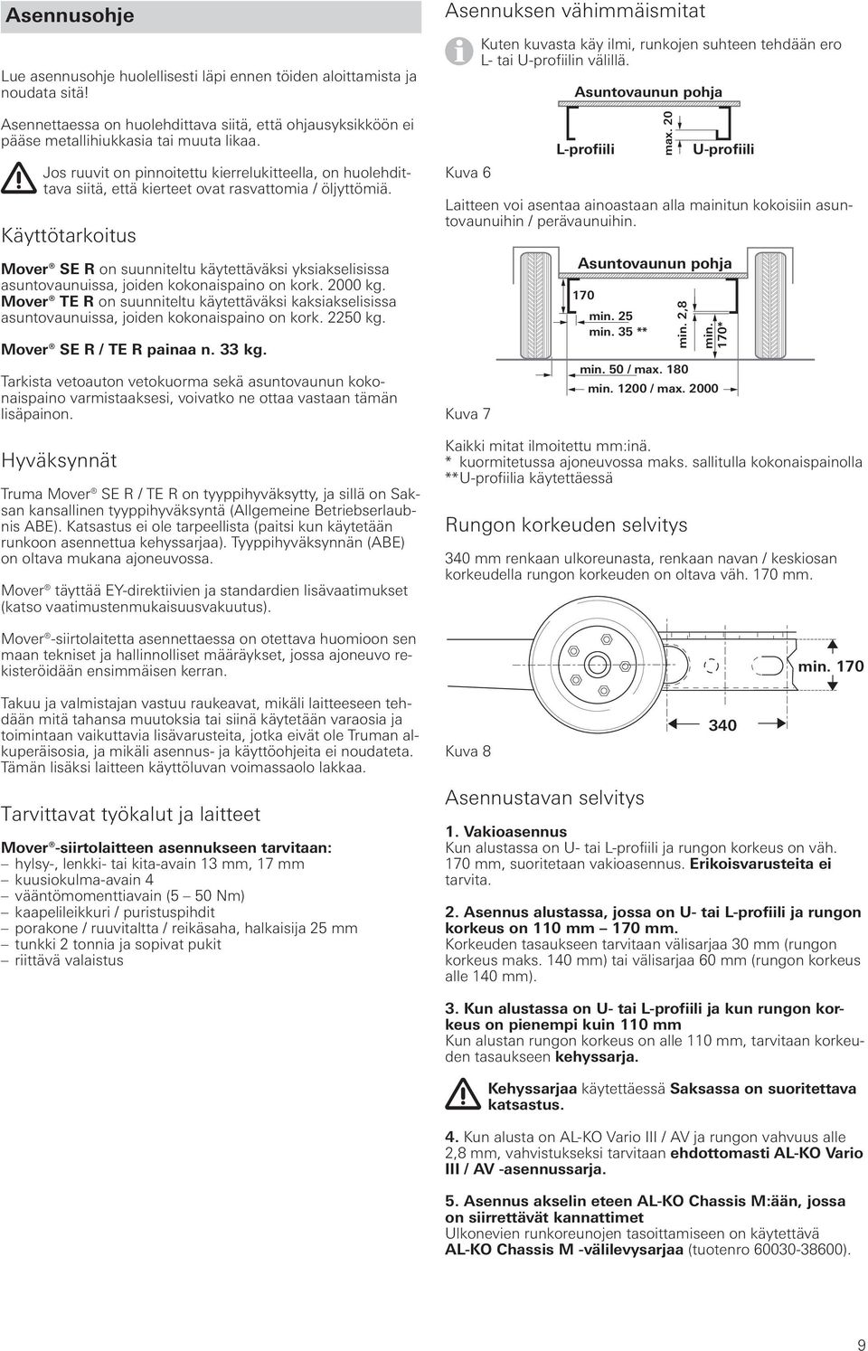 Käyttötarkoitus Mover SE R on suunniteltu käytettäväksi yksiakselisissa asuntovaunuissa, joiden kokonaispaino on kork. 2000 kg.