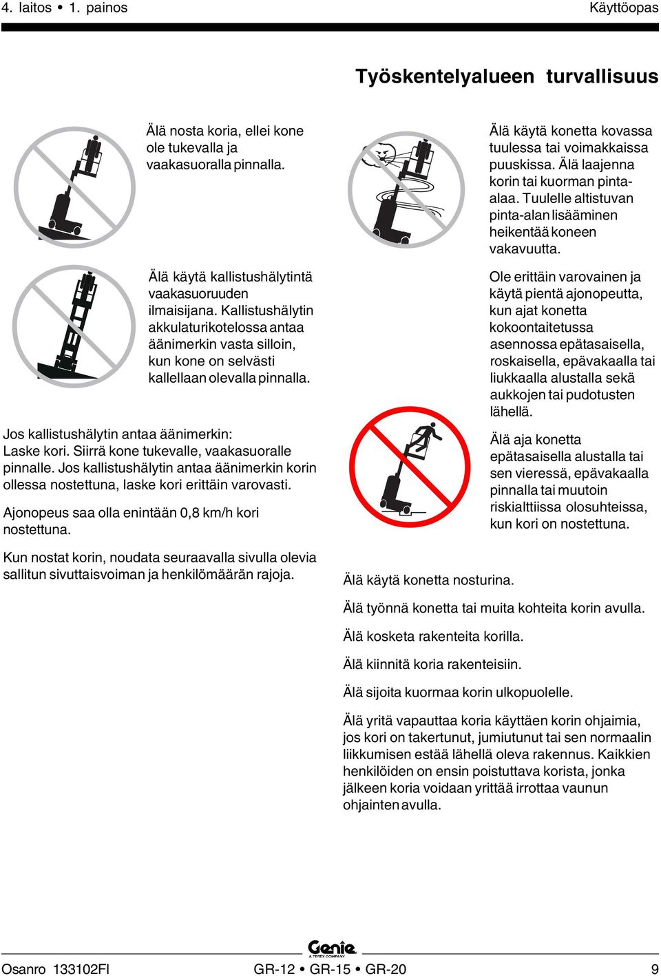 Siirrä kone tukevalle, vaakasuoralle pinnalle. Jos kallistushälytin antaa äänimerkin korin ollessa nostettuna, laske kori erittäin varovasti. Ajonopeus saa olla enintään 0,8 km/h kori nostettuna.