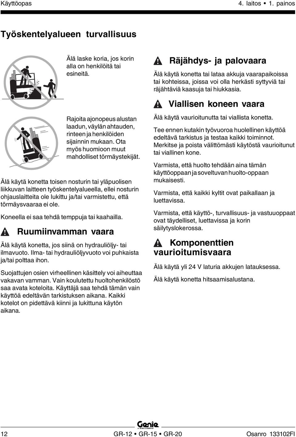 Älä käytä konetta toisen nosturin tai yläpuolisen liikkuvan laitteen työskentelyalueella, ellei nosturin ohjauslaitteita ole lukittu ja/tai varmistettu, että törmäysvaaraa ei ole.