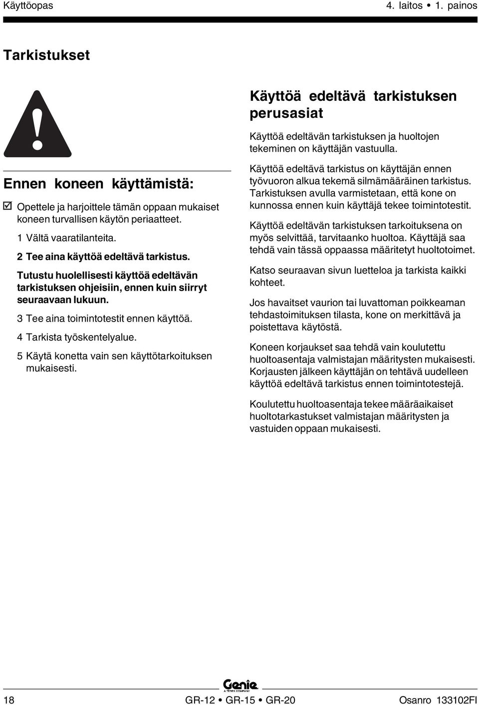 Tutustu huolellisesti käyttöä edeltävän tarkistuksen ohjeisiin, ennen kuin siirryt seuraavaan lukuun. 3 Tee aina toimintotestit ennen käyttöä. 4 Tarkista työskentelyalue.