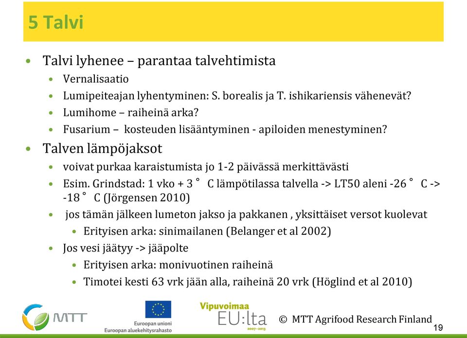 Grindstad: 1 vko + 3 C lämpötilassa talvella -> LT50 aleni -26 C -> -18 C (Jörgensen 2010) jos tämän jälkeen lumeton jakso ja pakkanen, yksittäiset versot