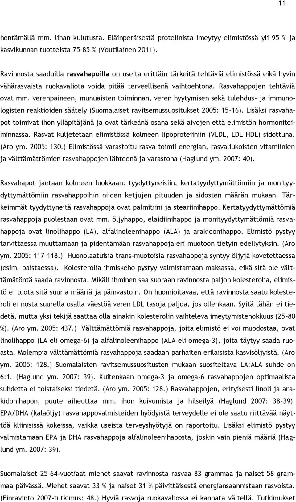 verenpaineen, munuaisten toiminnan, veren hyytymisen sekä tulehdus- ja immunologisten reaktioiden säätely (Suomalaiset ravitsemussuositukset 2005: 15-16).