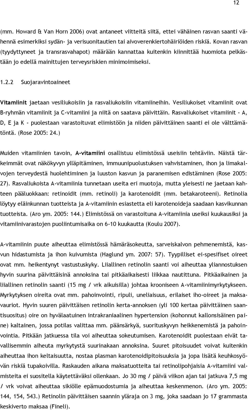 2 Suojaravintoaineet Vitamiinit jaetaan vesiliukoisiin ja rasvaliukoisiin vitamiineihin. Vesiliukoiset vitamiinit ovat B-ryhmän vitamiinit ja C-vitamiini ja niitä on saatava päivittäin.