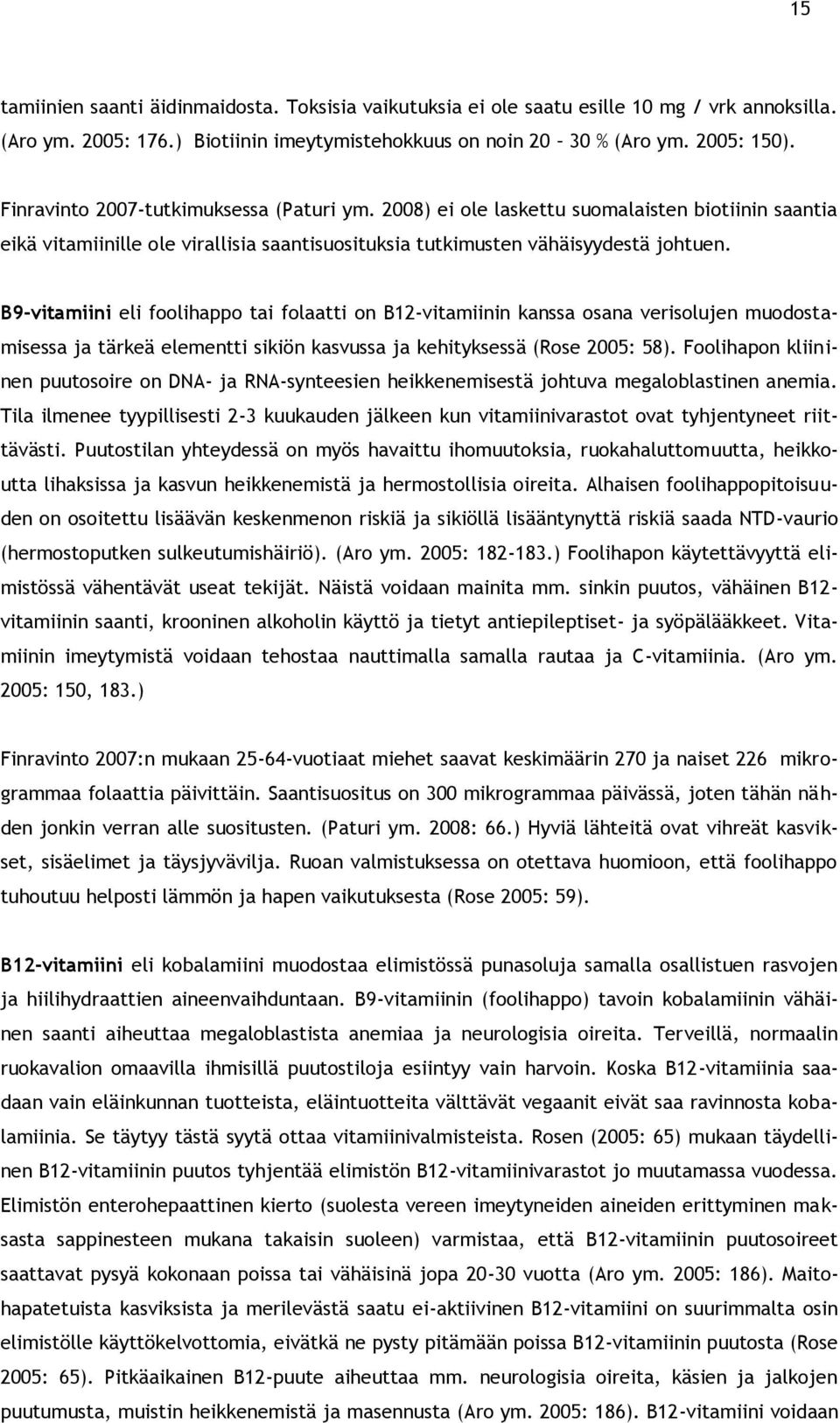 B9-vitamiini eli foolihappo tai folaatti on B12-vitamiinin kanssa osana verisolujen muodostamisessa ja tärkeä elementti sikiön kasvussa ja kehityksessä (Rose 2005: 58).