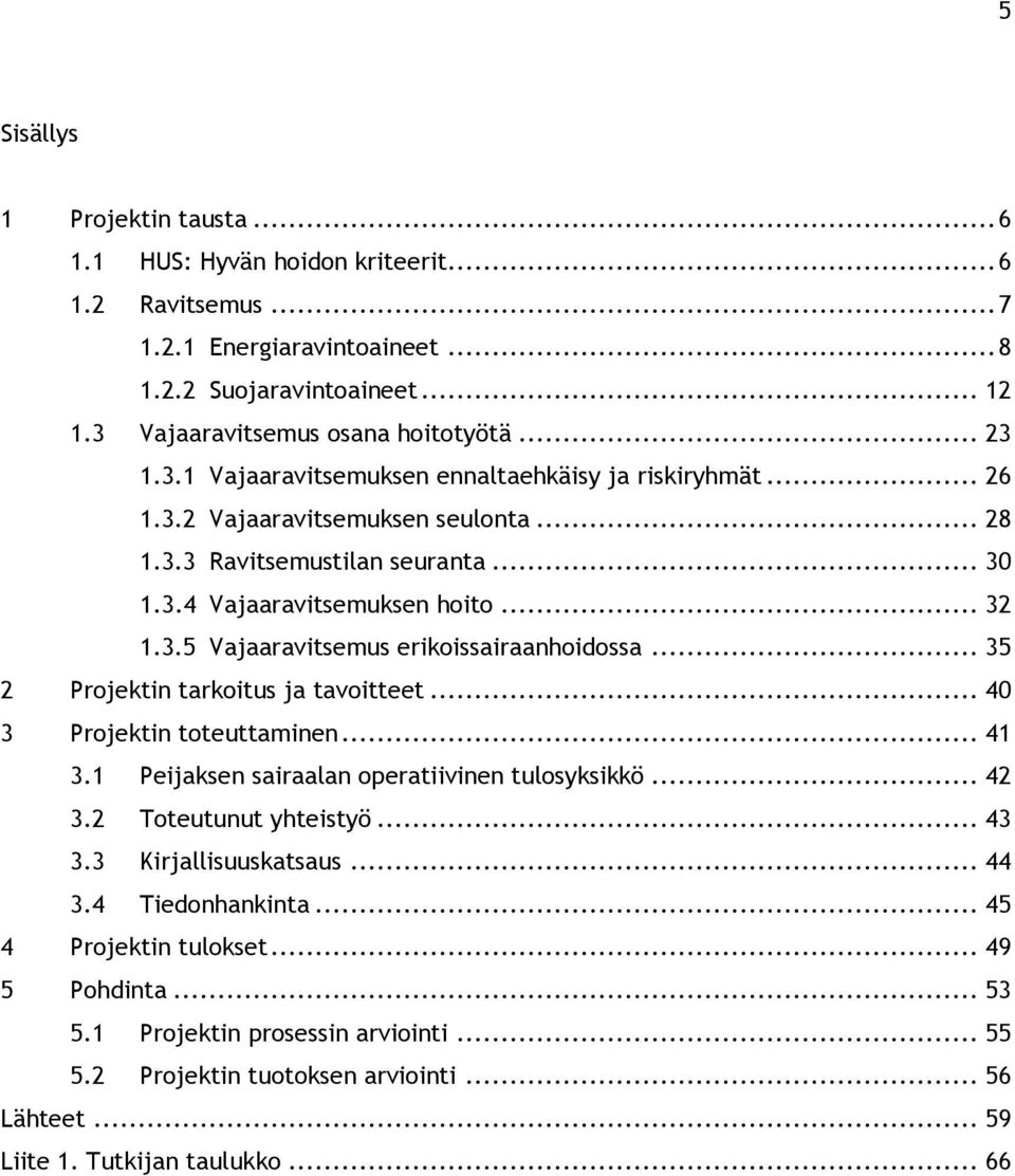 .. 35 2 Projektin tarkoitus ja tavoitteet... 40 3 Projektin toteuttaminen... 41 3.1 Peijaksen sairaalan operatiivinen tulosyksikkö... 42 3.2 Toteutunut yhteistyö... 43 3.3 Kirjallisuuskatsaus... 44 3.