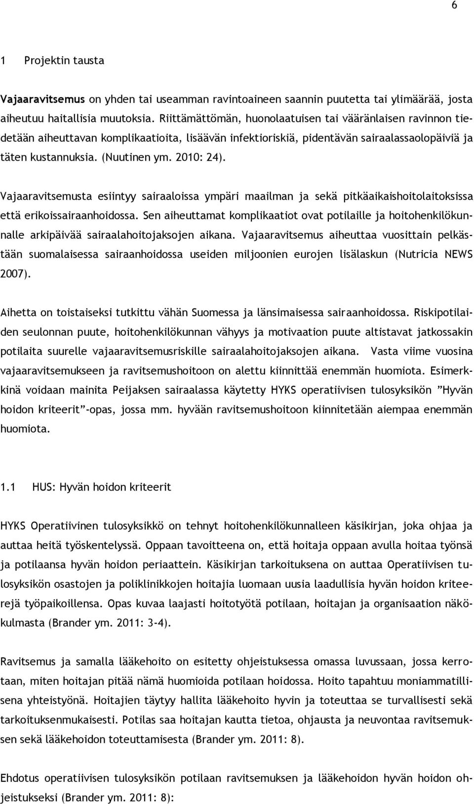 Vajaaravitsemusta esiintyy sairaaloissa ympäri maailman ja sekä pitkäaikaishoitolaitoksissa että erikoissairaanhoidossa.